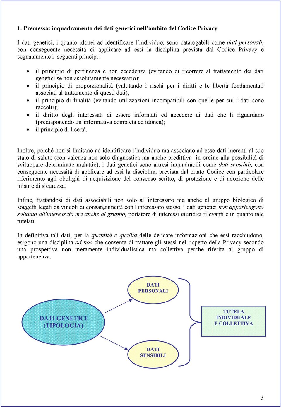 genetici se non assolutamente necessario); il principio di proporzionalità (valutando i rischi per i diritti e le libertà fondamentali associati al trattamento di questi dati); il principio di