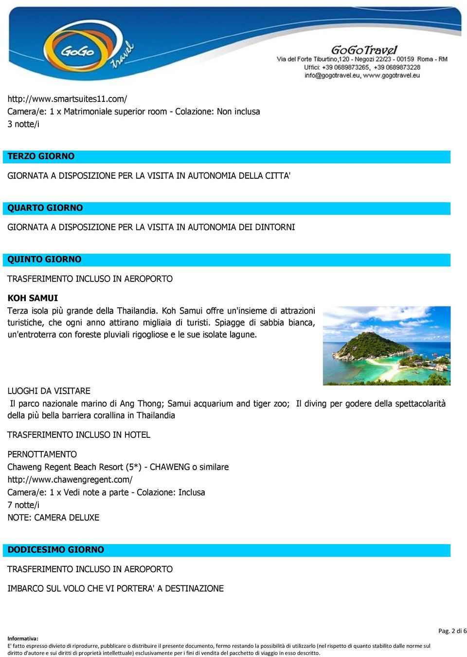 LA VISITA IN AUTONOMIA DEI DINTORNI QUINTO GIORNO TRASFERIMENTO INCLUSO IN AEROPORTO KOH SAMUI Terza isola più grande della Thailandia.