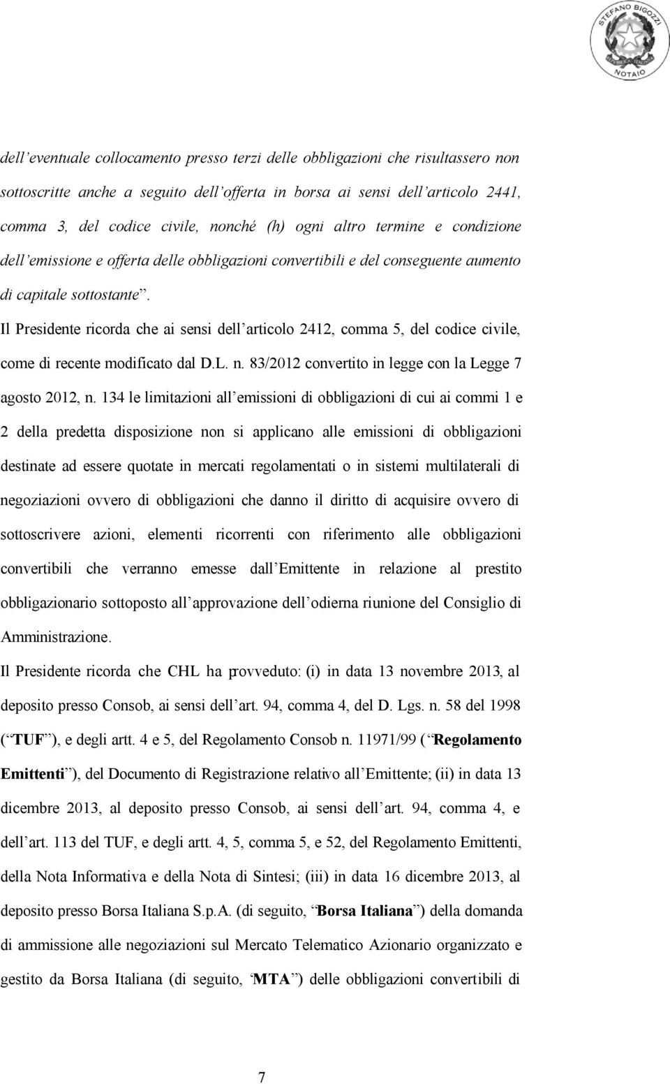 Il Presidente ricorda che ai sensi dell articolo 2412, comma 5, del codice civile, come di recente modificato dal D.L. n. 83/2012 convertito in legge con la Legge 7 agosto 2012, n.