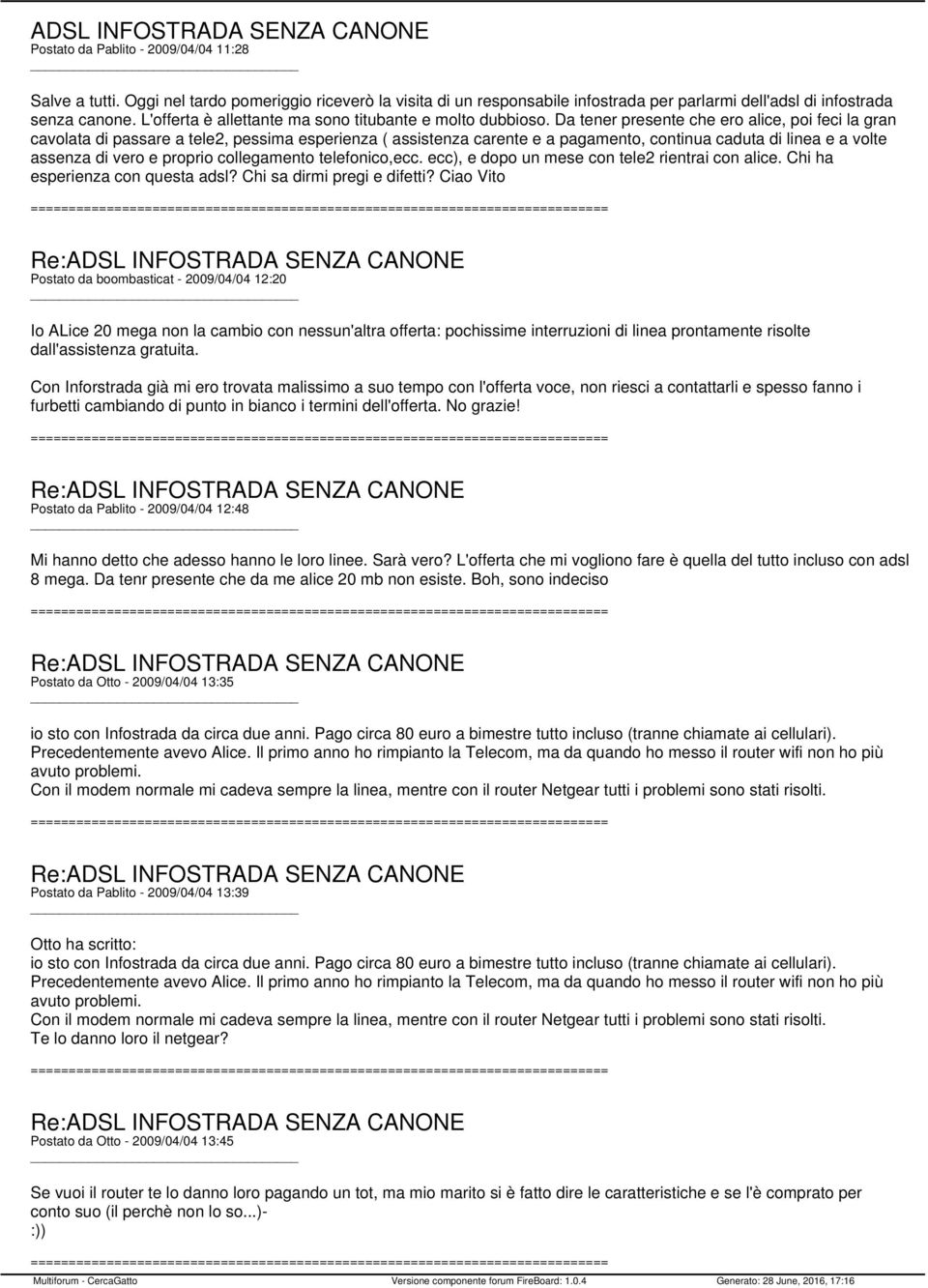 Da tener presente che ero alice, poi feci la gran cavolata di passare a tele2, pessima esperienza ( assistenza carente e a pagamento, continua caduta di linea e a volte assenza di vero e proprio