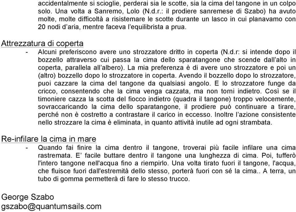 Attrezzatura di coperta Alcuni preferiscono avere uno strozzatore dritto in coperta (N.d.r: si intende dopo il bozzello attraverso cui passa la cima dello sparatangone che scende dall alto in coperta, parallela all albero).