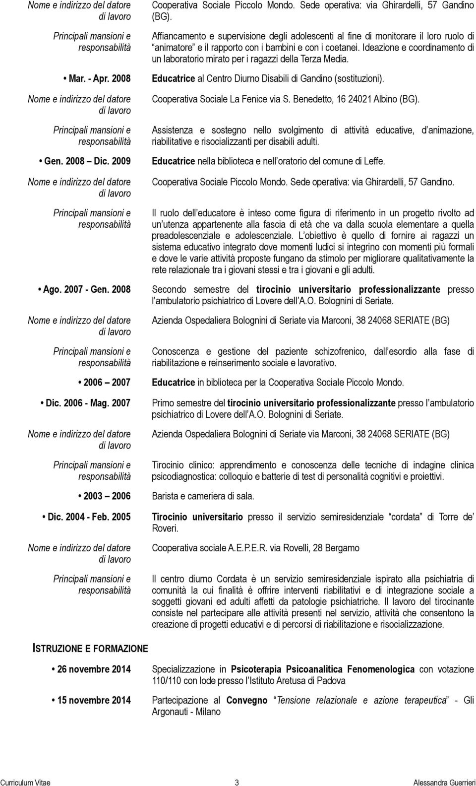 Ideazione e coordinamento di un laboratorio mirato per i ragazzi della Terza Media. Educatrice al Centro Diurno Disabili di Gandino (sostituzioni). Cooperativa Sociale La Fenice via S.