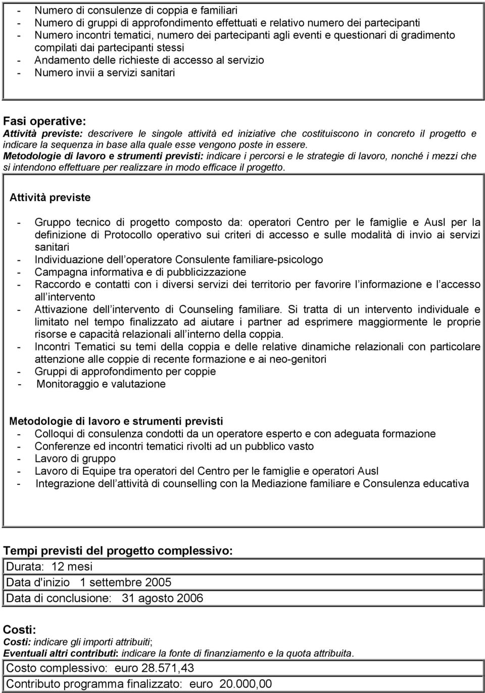 singole attività ed iniziative che costituiscono in concreto il progetto e indicare la sequenza in base alla quale esse vengono poste in essere.