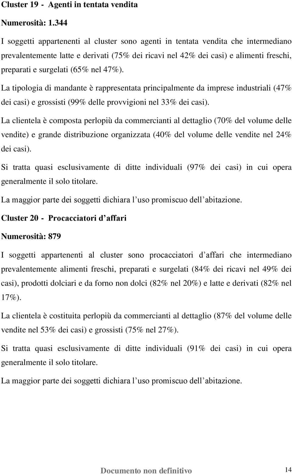 (65% nel 47%). La tipologia di mandante è rappresentata principalmente da imprese industriali (47% dei casi) e grossisti (99% delle provvigioni nel 33% dei casi).