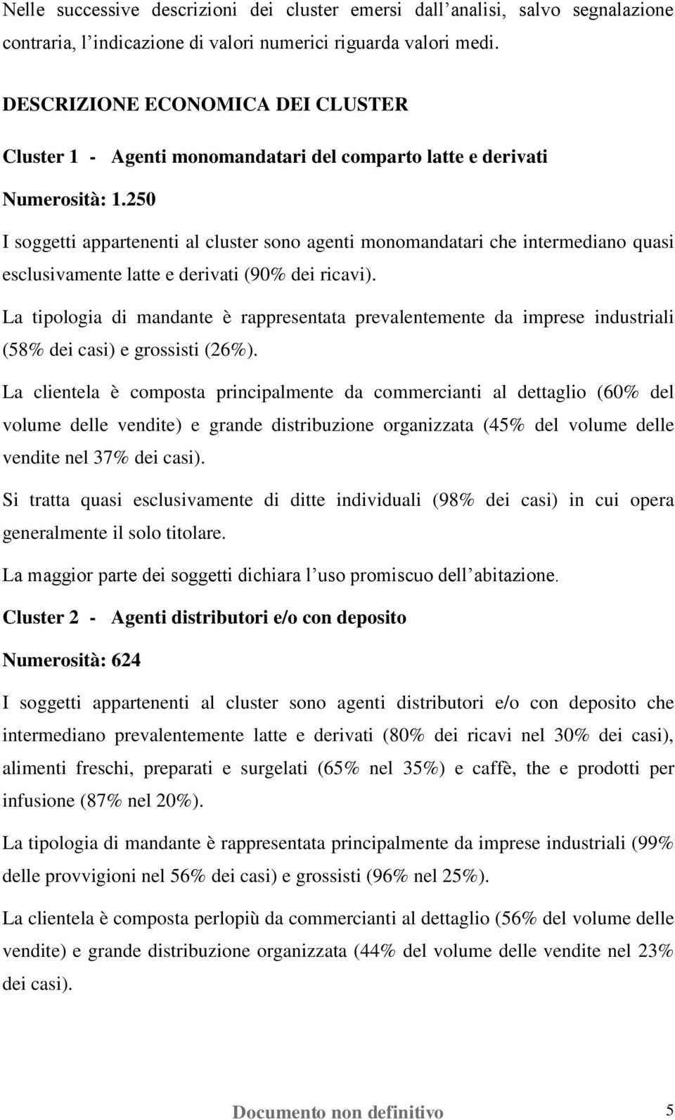 250 I soggetti appartenenti al cluster sono agenti monomandatari che intermediano quasi esclusivamente latte e derivati (90% dei ricavi).