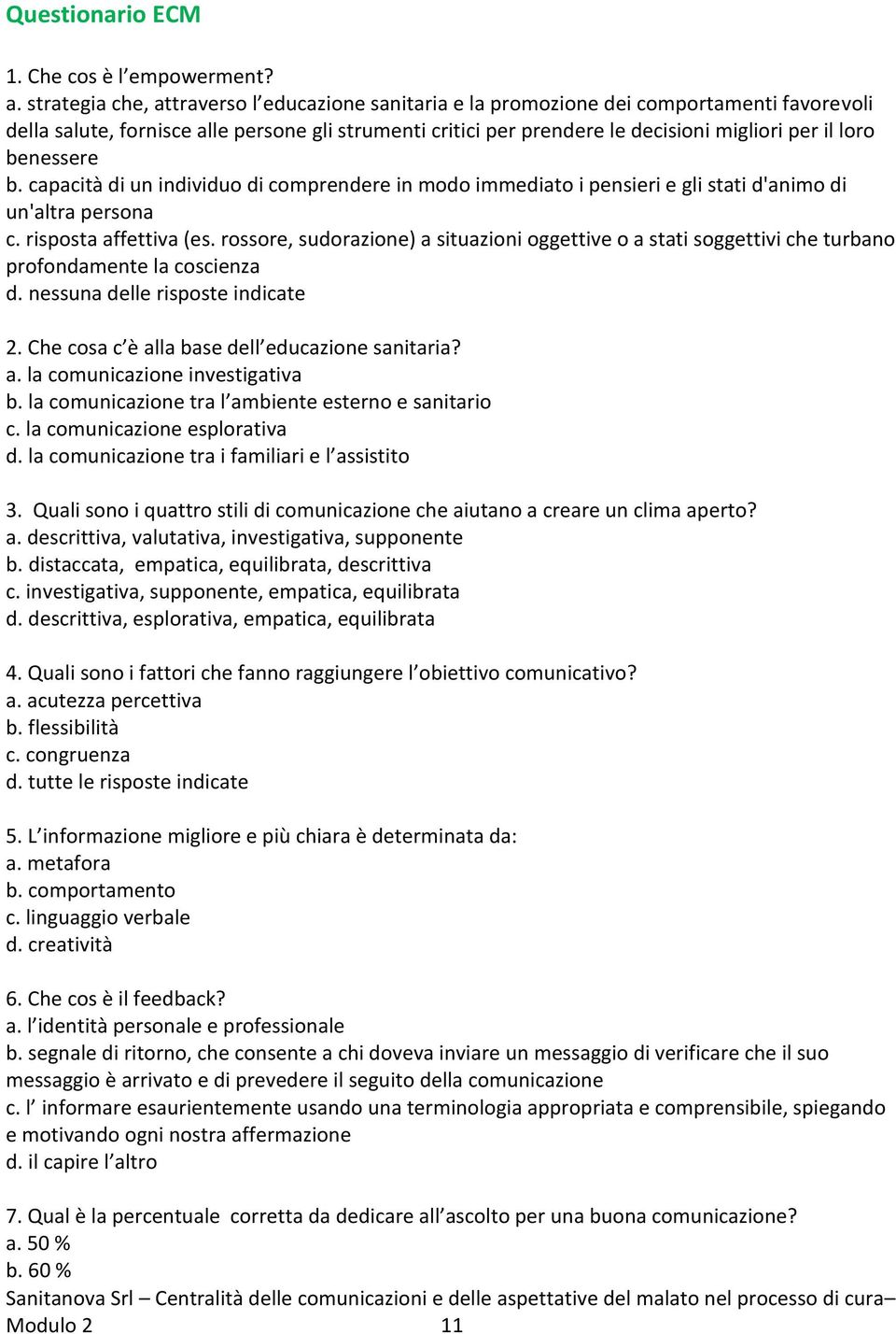 benessere b. capacità di un individuo di comprendere in modo immediato i pensieri e gli stati d'animo di un'altra persona c. risposta affettiva (es.