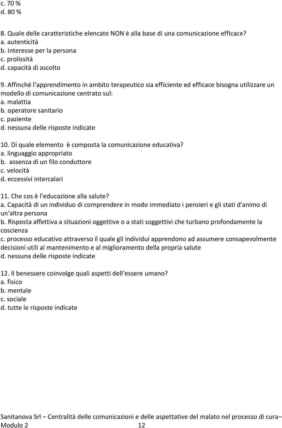 nessuna delle risposte indicate 10. Di quale elemento è composta la comunicazione educativa? a. linguaggio appropriato b. assenza di un filo conduttore c. velocità d. eccessivi intercalari 11.