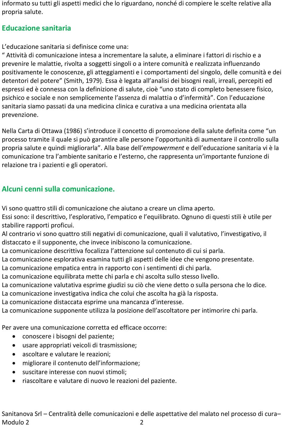 soggetti singoli o a intere comunità e realizzata influenzando positivamente le conoscenze, gli atteggiamenti e i comportamenti del singolo, delle comunità e dei detentori del potere (Smith, 1979).