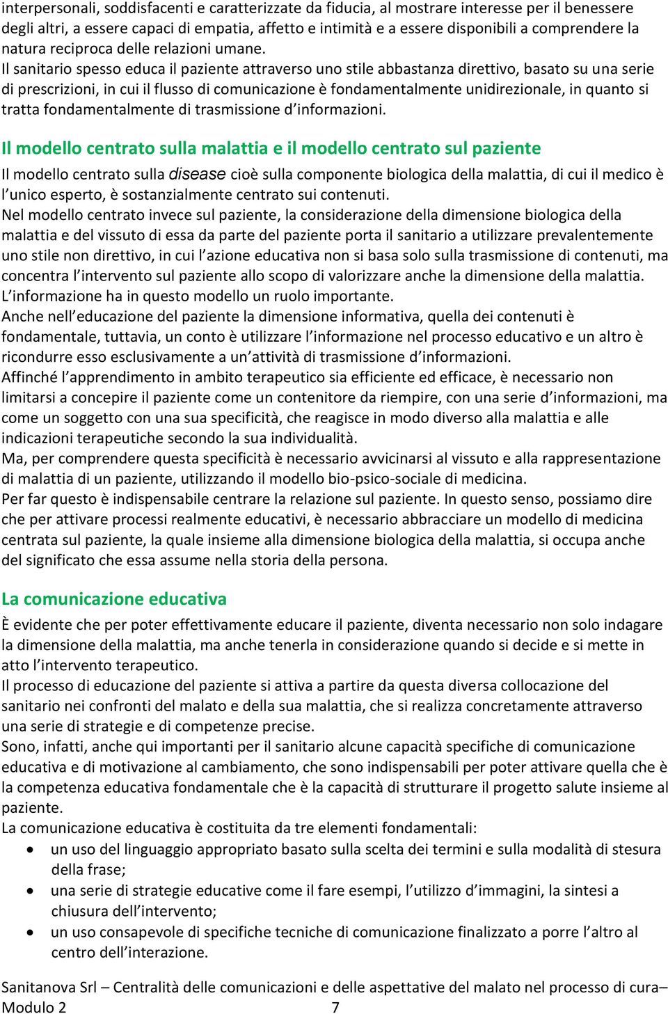 Il sanitario spesso educa il paziente attraverso uno stile abbastanza direttivo, basato su una serie di prescrizioni, in cui il flusso di comunicazione è fondamentalmente unidirezionale, in quanto si