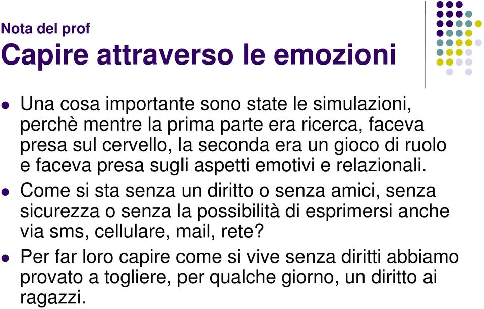 Come si sta senza un diritto o senza amici, senza sicurezza o senza la possibilità di esprimersi anche via sms, cellulare,