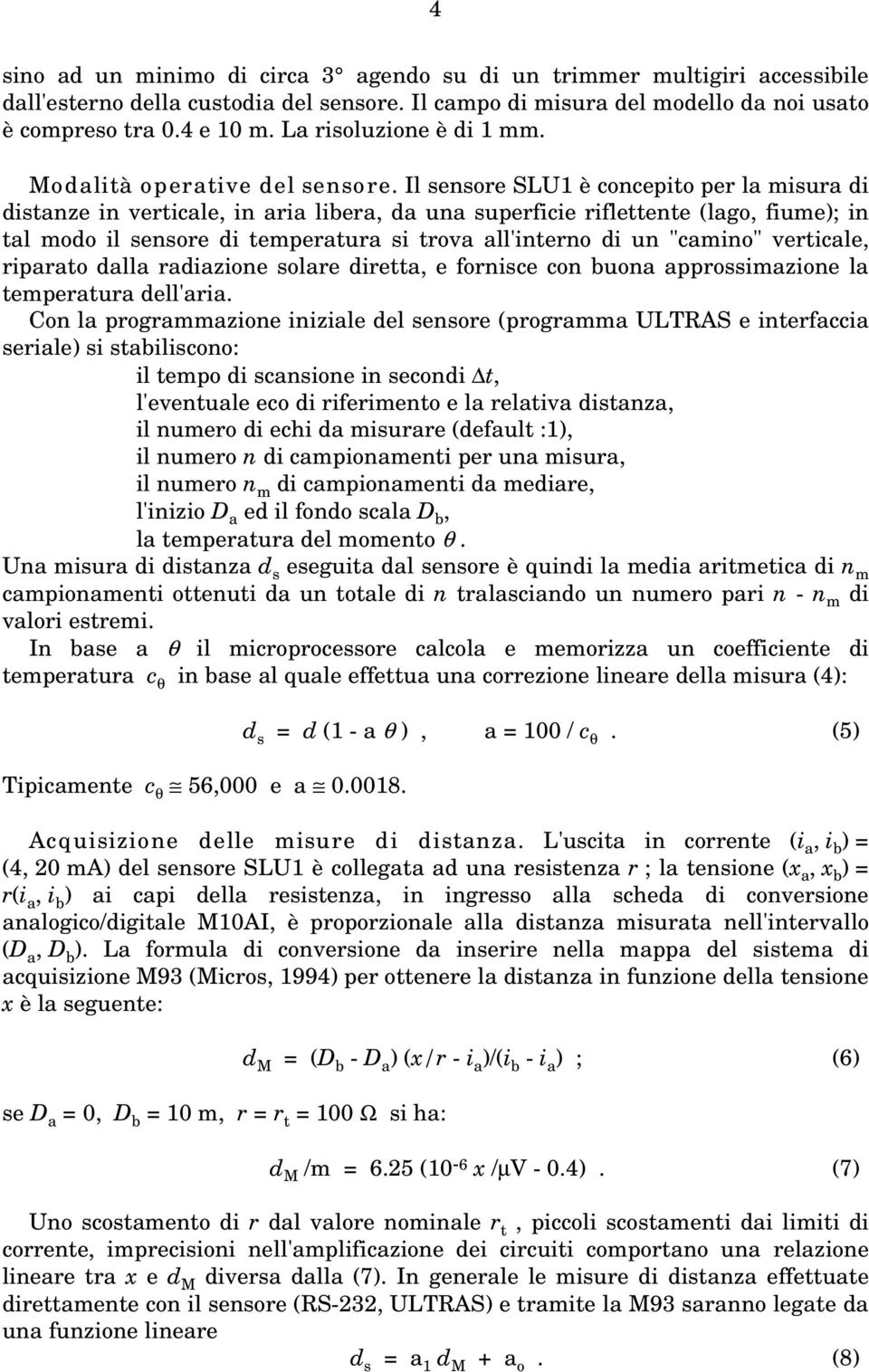 Il sensore SLU1 è concepito per la misura di distanze in verticale, in aria libera, da una superficie riflettente (lago, fiume); in tal modo il sensore di temperatura si trova all'interno di un