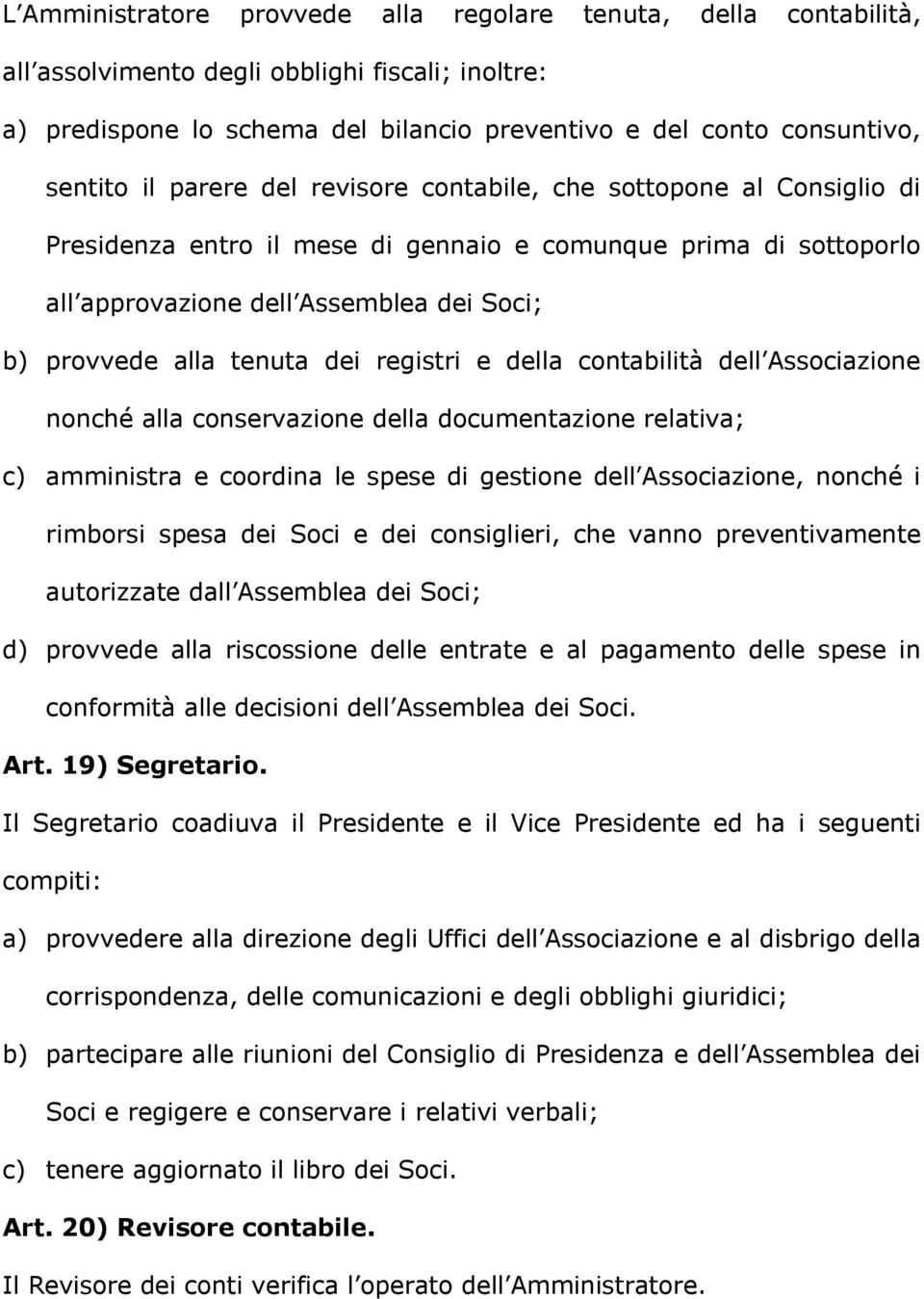 registri e della contabilità dell Associazione nonché alla conservazione della documentazione relativa; c) amministra e coordina le spese di gestione dell Associazione, nonché i rimborsi spesa dei