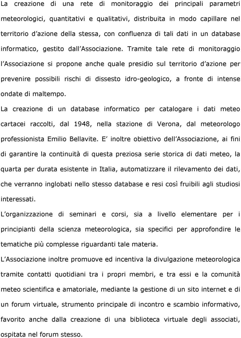 Tramite tale rete di monitoraggio l Associazione si propone anche quale presidio sul territorio d azione per prevenire possibili rischi di dissesto idro-geologico, a fronte di intense ondate di