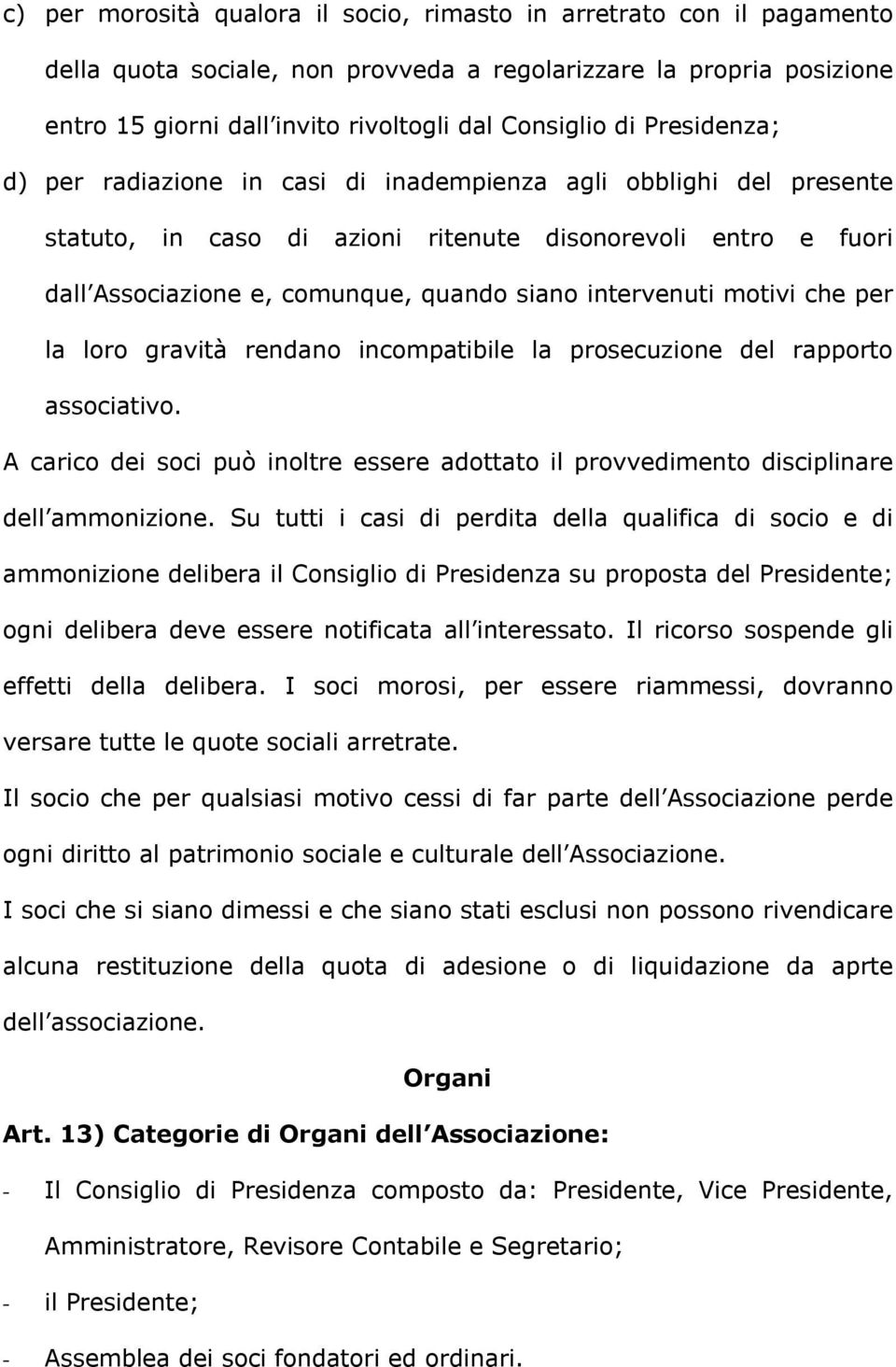 motivi che per la loro gravità rendano incompatibile la prosecuzione del rapporto associativo. A carico dei soci può inoltre essere adottato il provvedimento disciplinare dell ammonizione.