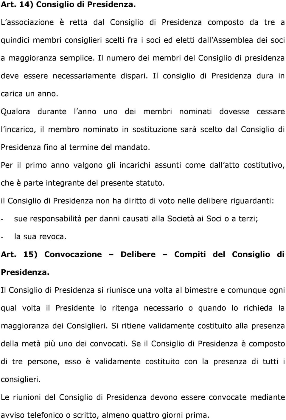 Il numero dei membri del Consiglio di presidenza deve essere necessariamente dispari. Il consiglio di Presidenza dura in carica un anno.