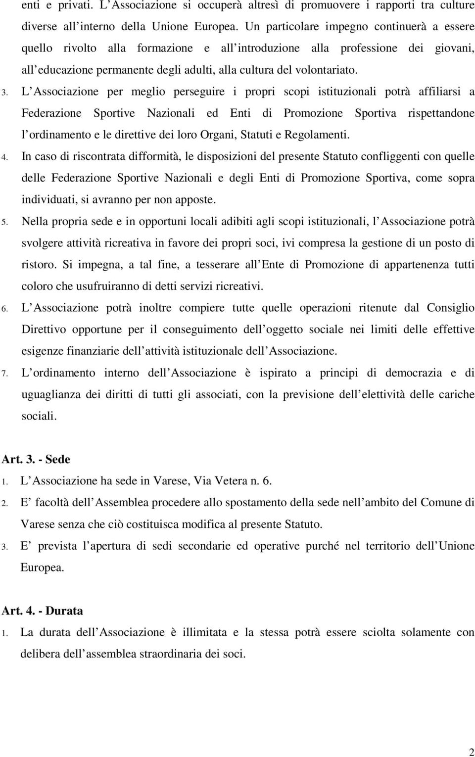 L Associazione per meglio perseguire i propri scopi istituzionali potrà affiliarsi a Federazione Sportive Nazionali ed Enti di Promozione Sportiva rispettandone l ordinamento e le direttive dei loro