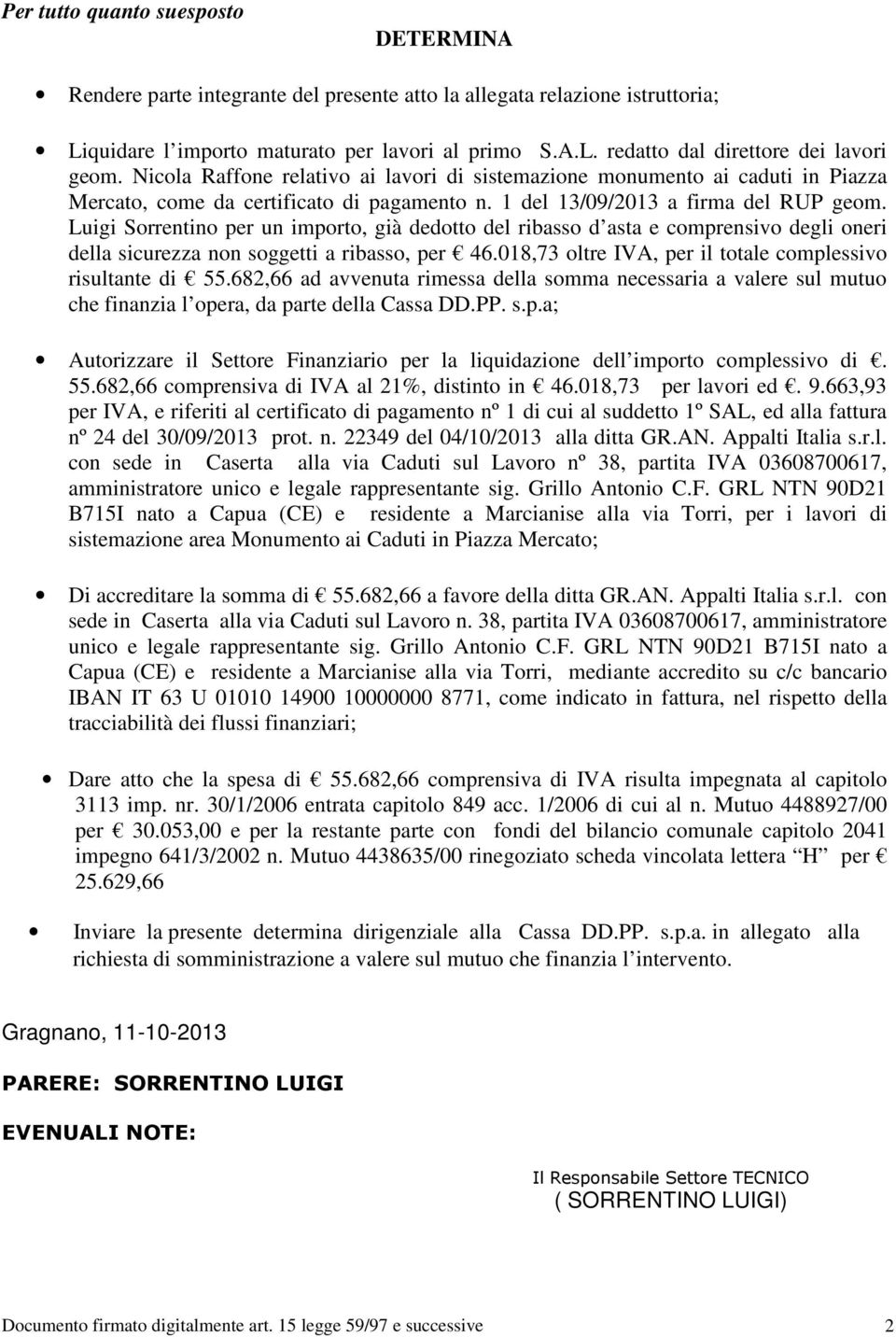 Luigi Sorrentino per un importo, già dedotto del ribasso d asta e comprensivo degli oneri della sicurezza non soggetti a ribasso, per 46.018,73 oltre IVA, per il totale complessivo risultante di 55.