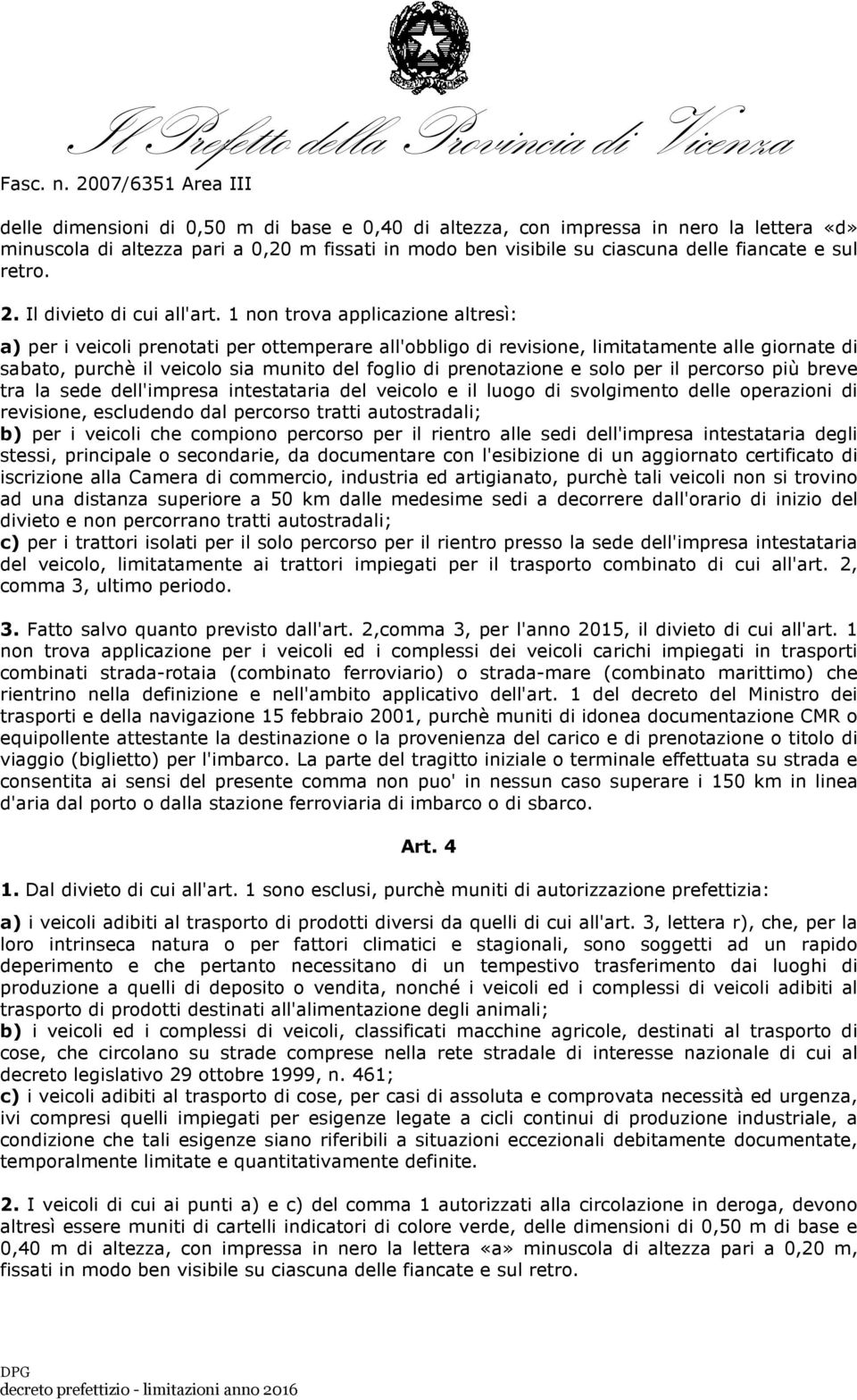 1 non trova applicazione altresì: a) per i veicoli prenotati per ottemperare all'obbligo di revisione, limitatamente alle giornate di sabato, purchè il veicolo sia munito del foglio di prenotazione e