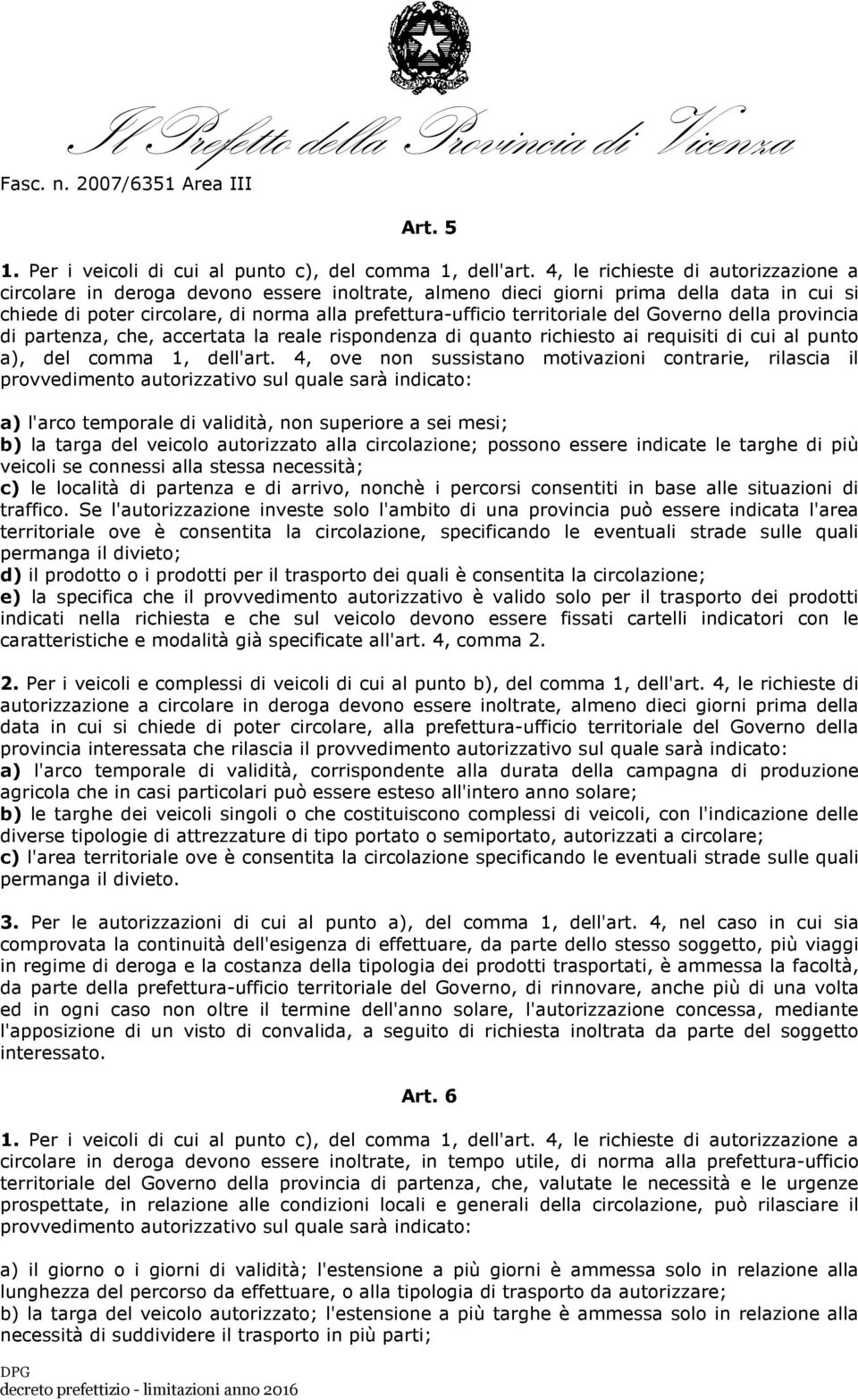 territoriale del Governo della provincia di partenza, che, accertata la reale rispondenza di quanto richiesto ai requisiti di cui al punto a), del comma 1, dell'art.