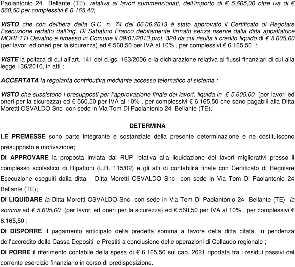 Di Sabatino Franco debitamente firmato senza riserve dalla ditta appaltatrice MORETTI Osvaldo e rimesso in Comune il 09/01/2013 prot. 328 da cui risulta il credito liquido di 5.