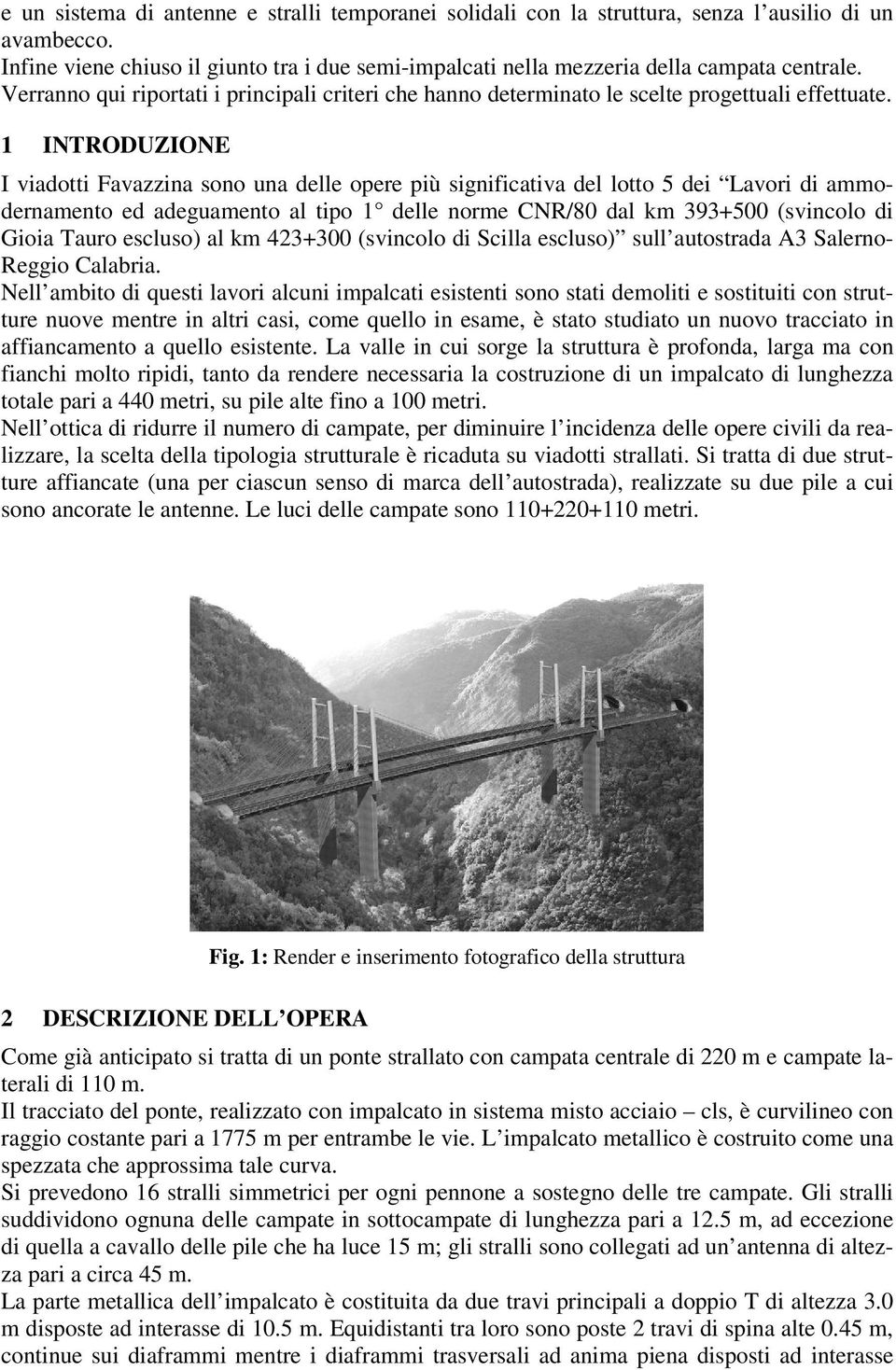 1 INTRODUZIONE I viadotti Favazzina sono una delle opere più significativa del lotto 5 dei Lavori di ammodernamento ed adeguamento al tipo 1 delle norme CNR/80 dal km 393+500 (svincolo di Gioia Tauro