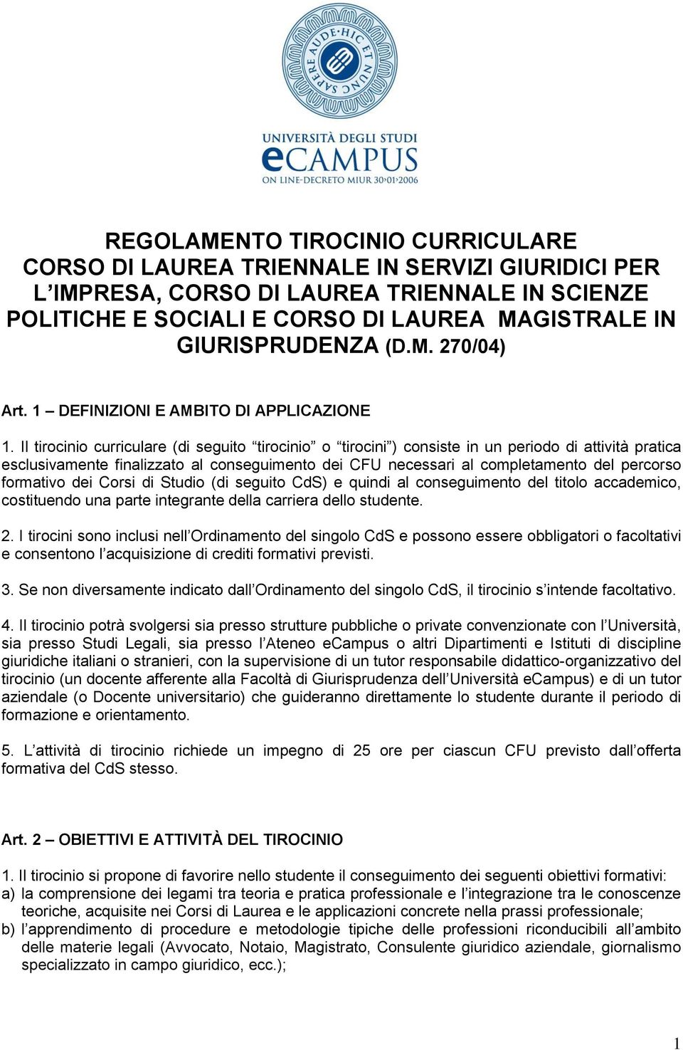 Il tirocinio curriculare (di seguito tirocinio o tirocini ) consiste in un periodo di attività pratica esclusivamente finalizzato al conseguimento dei CFU necessari al completamento del percorso