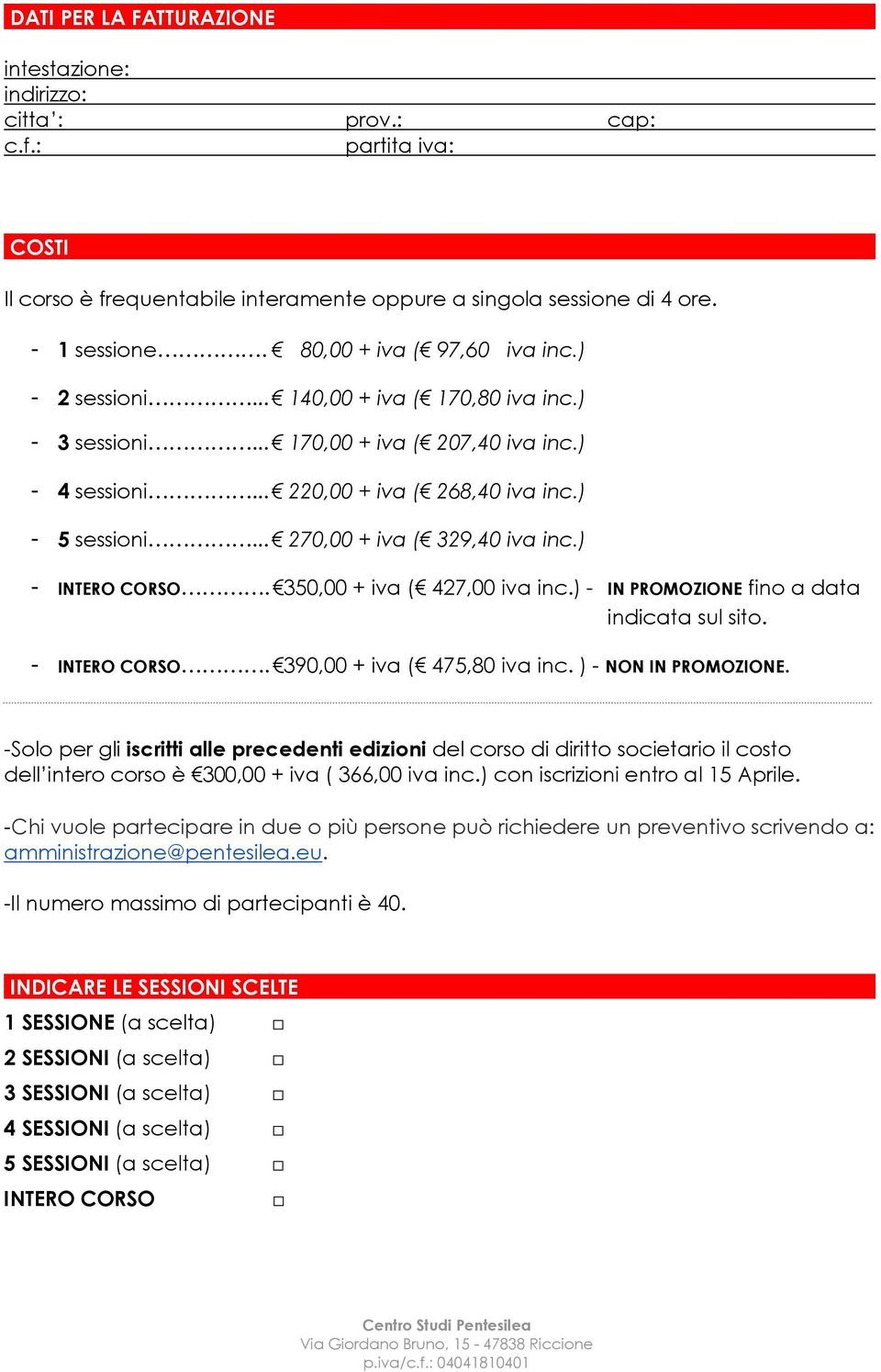 .. 270,00 + iva ( 329,40 iva inc.) - INTERO CORSO. 350,00 + iva ( 427,00 iva inc.) - IN PROMOZIONE fino a data indicata sul sito. - INTERO CORSO. 390,00 + iva ( 475,80 iva inc. ) - NON IN PROMOZIONE.