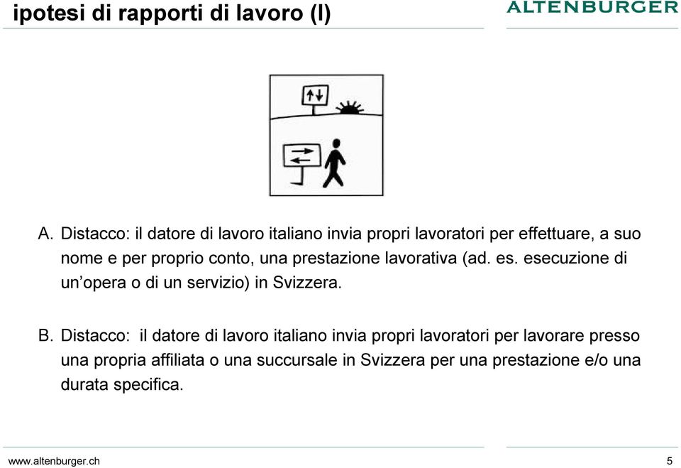 una prestazione lavorativa (ad. es. esecuzione di un opera o di un servizio) in Svizzera. B.