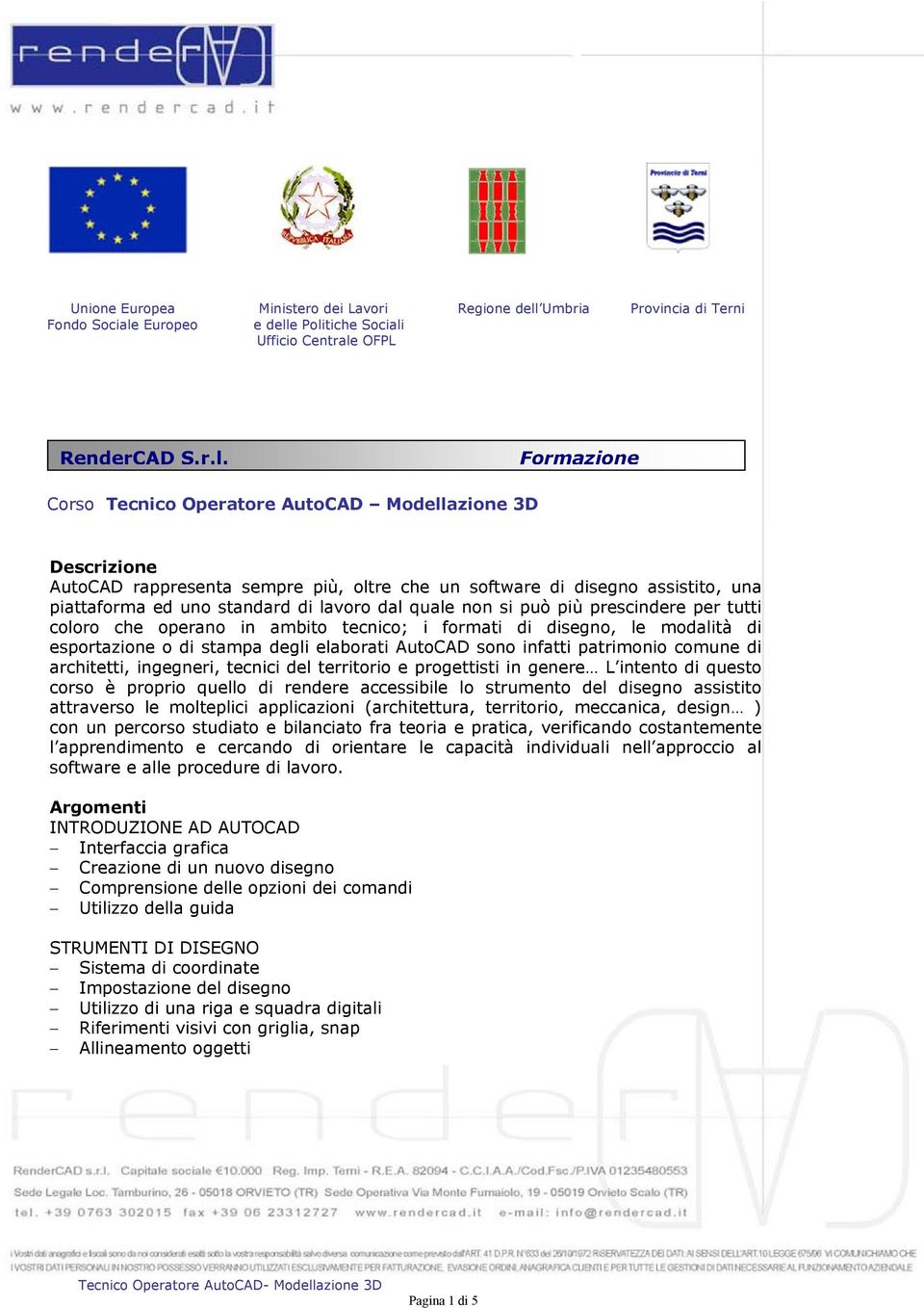 genere L intento di questo corso è proprio quello di rendere accessibile lo strumento del disegno assistito attraverso le molteplici applicazioni (architettura, territorio, meccanica, design ) con un