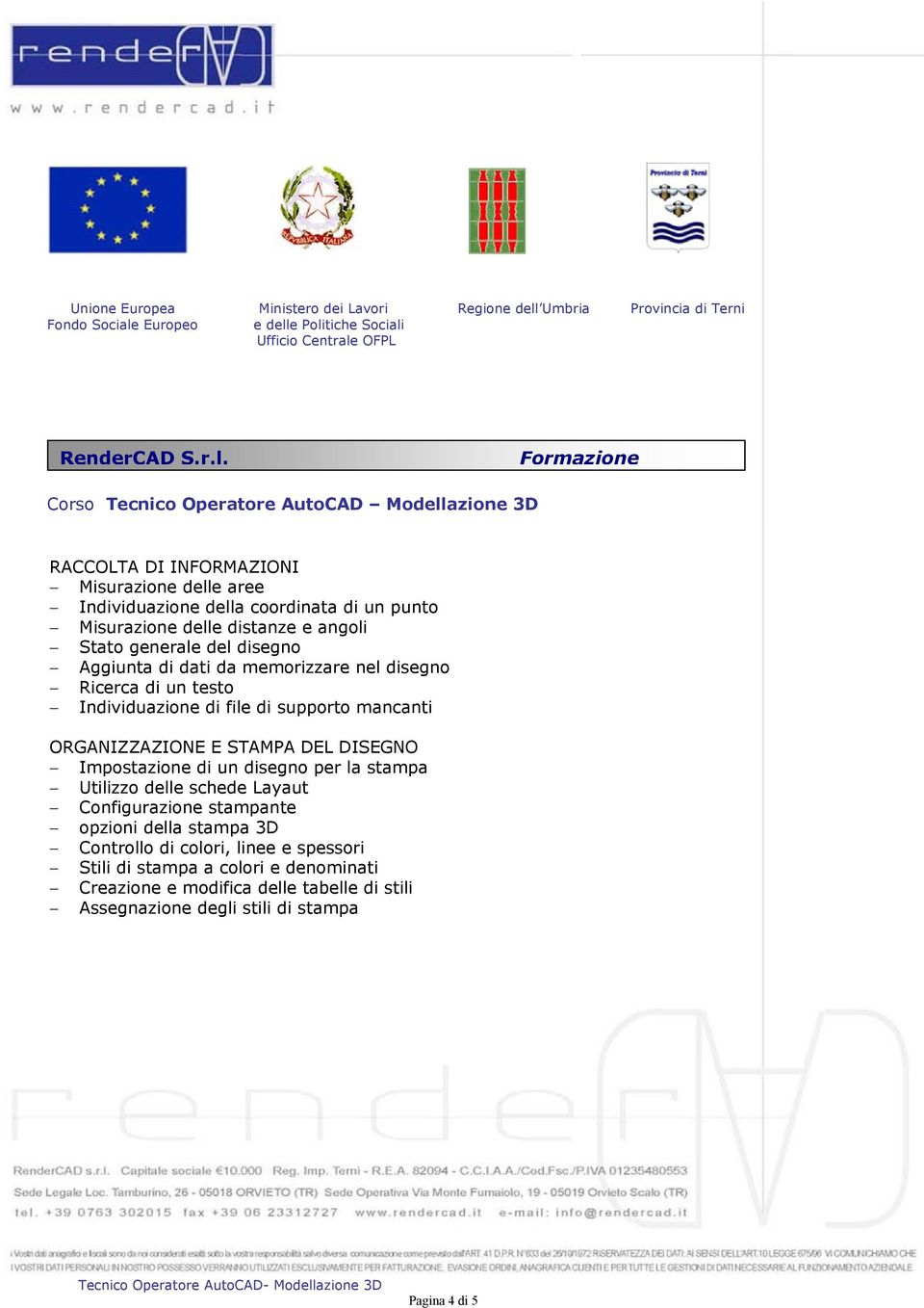 DISEGNO Impostazione di un disegno per la stampa Utilizzo delle schede Layaut Configurazione stampante opzioni della stampa 3D Controllo di