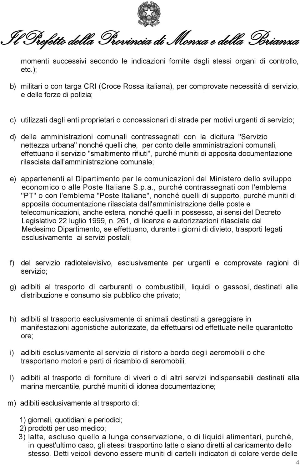 urgenti di servizio; d) delle amministrazioni comunali contrassegnati con la dicitura "Servizio nettezza urbana" nonché quelli che, per conto delle amministrazioni comunali, effettuano il servizio