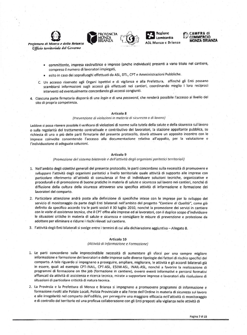 sopralluoghi effettuati da ASl, DTl, CPTe Amministrazioni Pubbliche. C. Un accesso riservato agli Organi ispettivi e di vigilanza e alla Prefettura, affinché gli Enti possano scambiarsi informazioni sugli accessi già ffettuai nei.