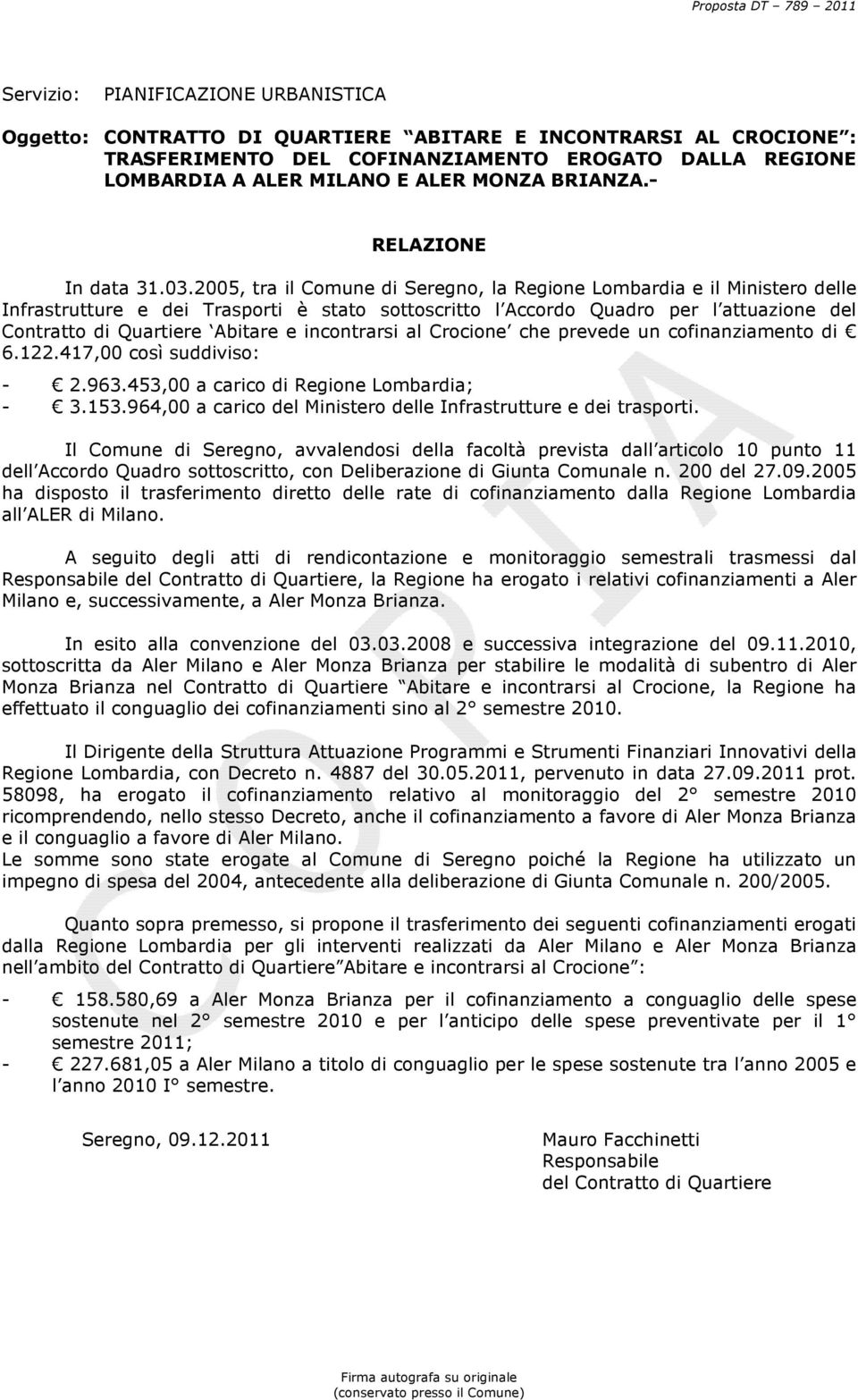 2005, tra il Comune di Seregno, la Regione Lombardia e il Ministero delle Infrastrutture e dei Trasporti è stato sottoscritto l Accordo Quadro per l attuazione del Contratto di Quartiere Abitare e