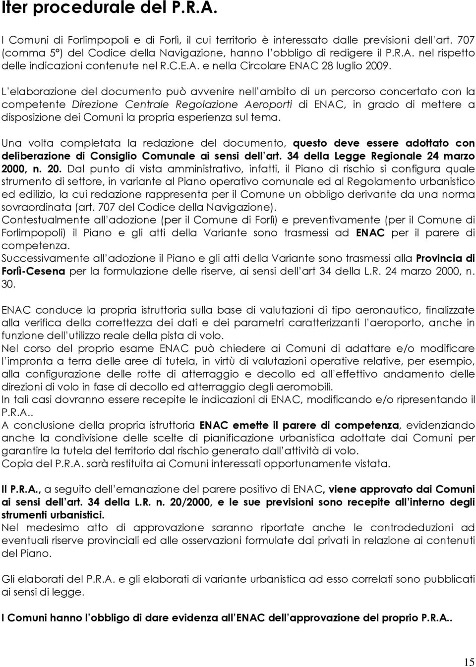 L elaborazione del documento può avvenire nell ambito di un percorso concertato con la competente Direzione Centrale Regolazione Aeroporti di ENAC, in grado di mettere a disposizione dei Comuni la