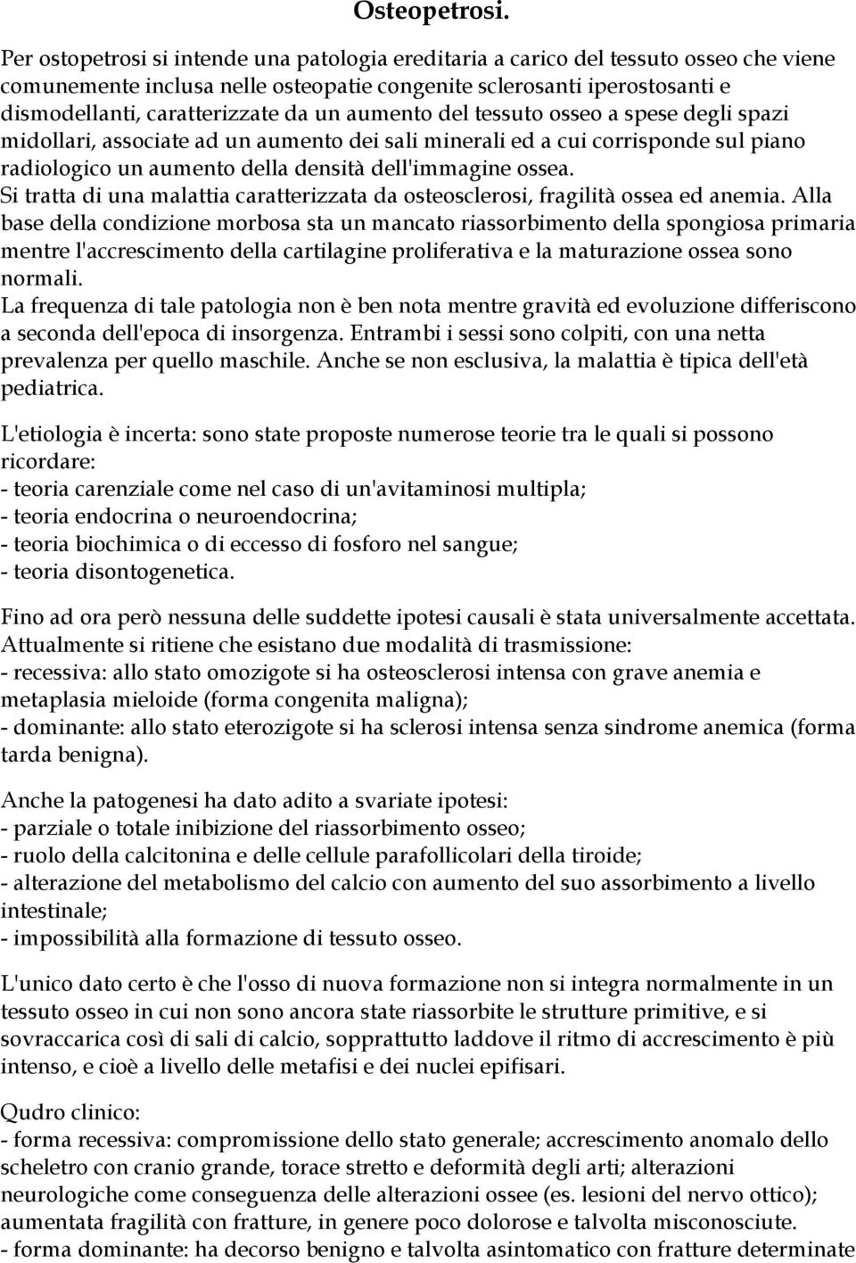 aumento del tessuto osseo a spese degli spazi midollari, associate ad un aumento dei sali minerali ed a cui corrisponde sul piano radiologico un aumento della densità dell'immagine ossea.