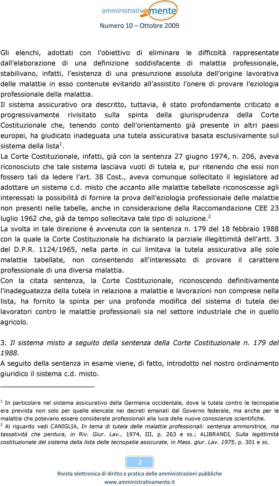 Il sistema assicurativo ora descritto, tuttavia, è stato profondamente criticato e progressivamente rivisitato sulla spinta della giurisprudenza della Corte Costituzionale che, tenendo conto dell