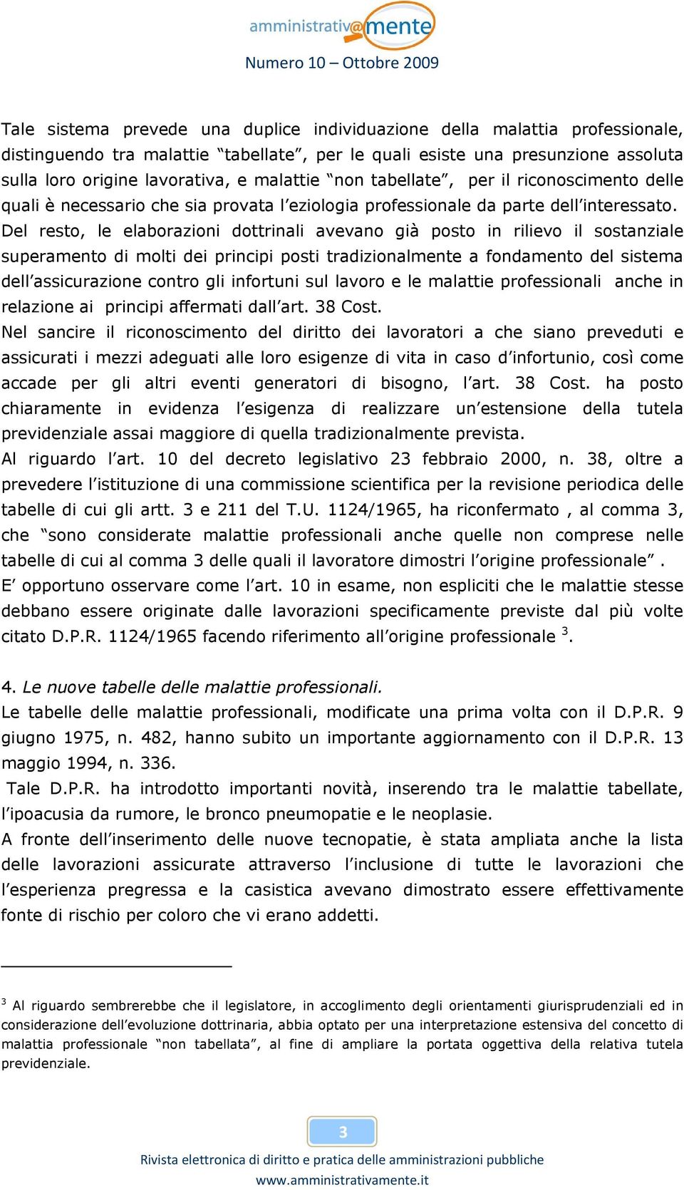 Del resto, le elaborazioni dottrinali avevano già posto in rilievo il sostanziale superamento di molti dei principi posti tradizionalmente a fondamento del sistema dell assicurazione contro gli