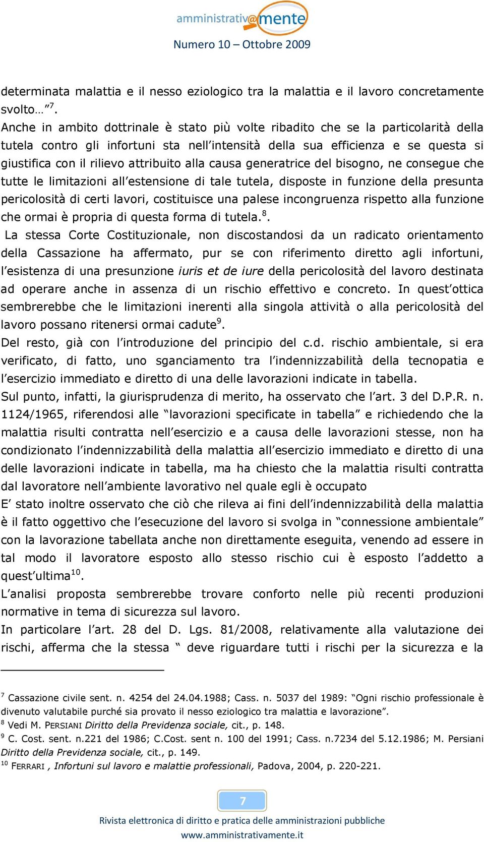 attribuito alla causa generatrice del bisogno, ne consegue che tutte le limitazioni all estensione di tale tutela, disposte in funzione della presunta pericolosità di certi lavori, costituisce una