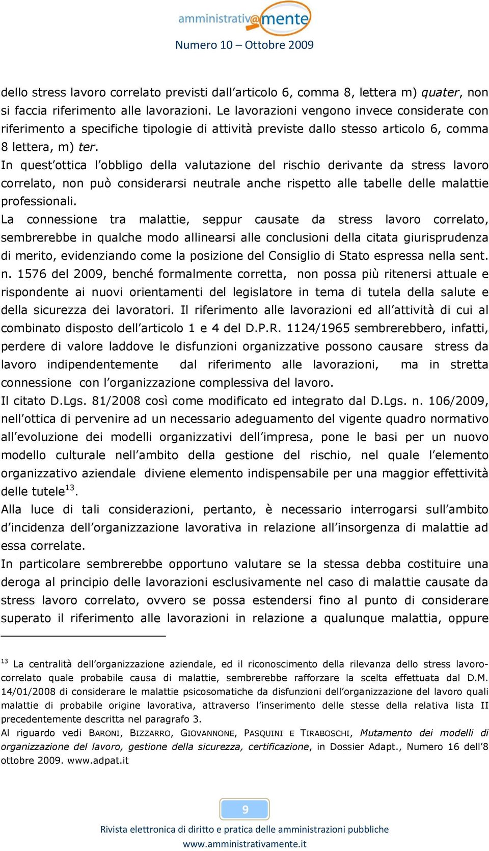 In quest ottica l obbligo della valutazione del rischio derivante da stress lavoro correlato, non può considerarsi neutrale anche rispetto alle tabelle delle malattie professionali.