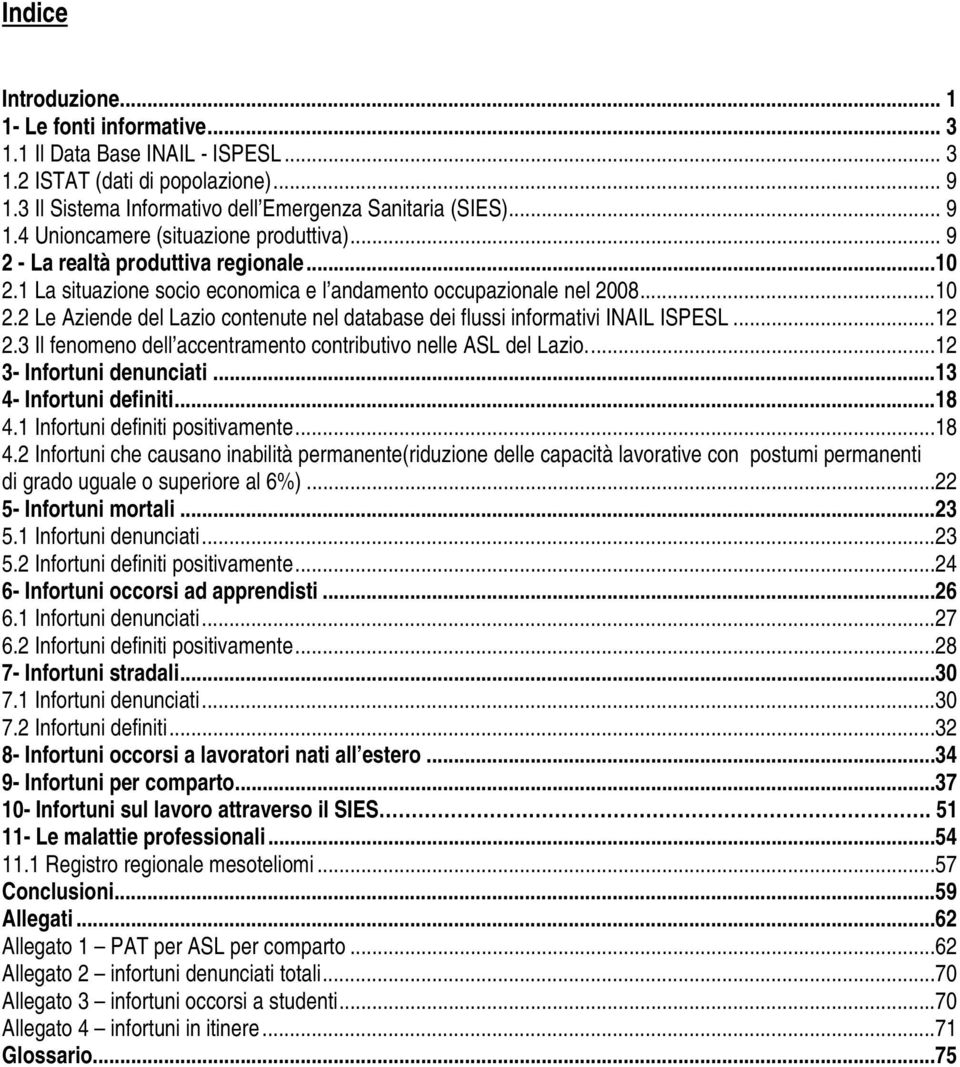 ..12 2.3 Il fenomeno dell accentramento contributivo nelle ASL del Lazio...12 3- Infortuni denunciati...13 4- Infortuni definiti...18 4.