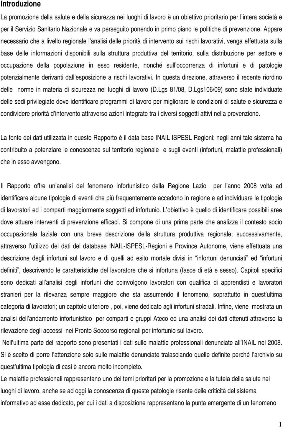 Appare necessario che a livello regionale l analisi delle priorità di intervento sui rischi lavorativi, venga effettuata sulla base delle informazioni disponibili sulla struttura produttiva del