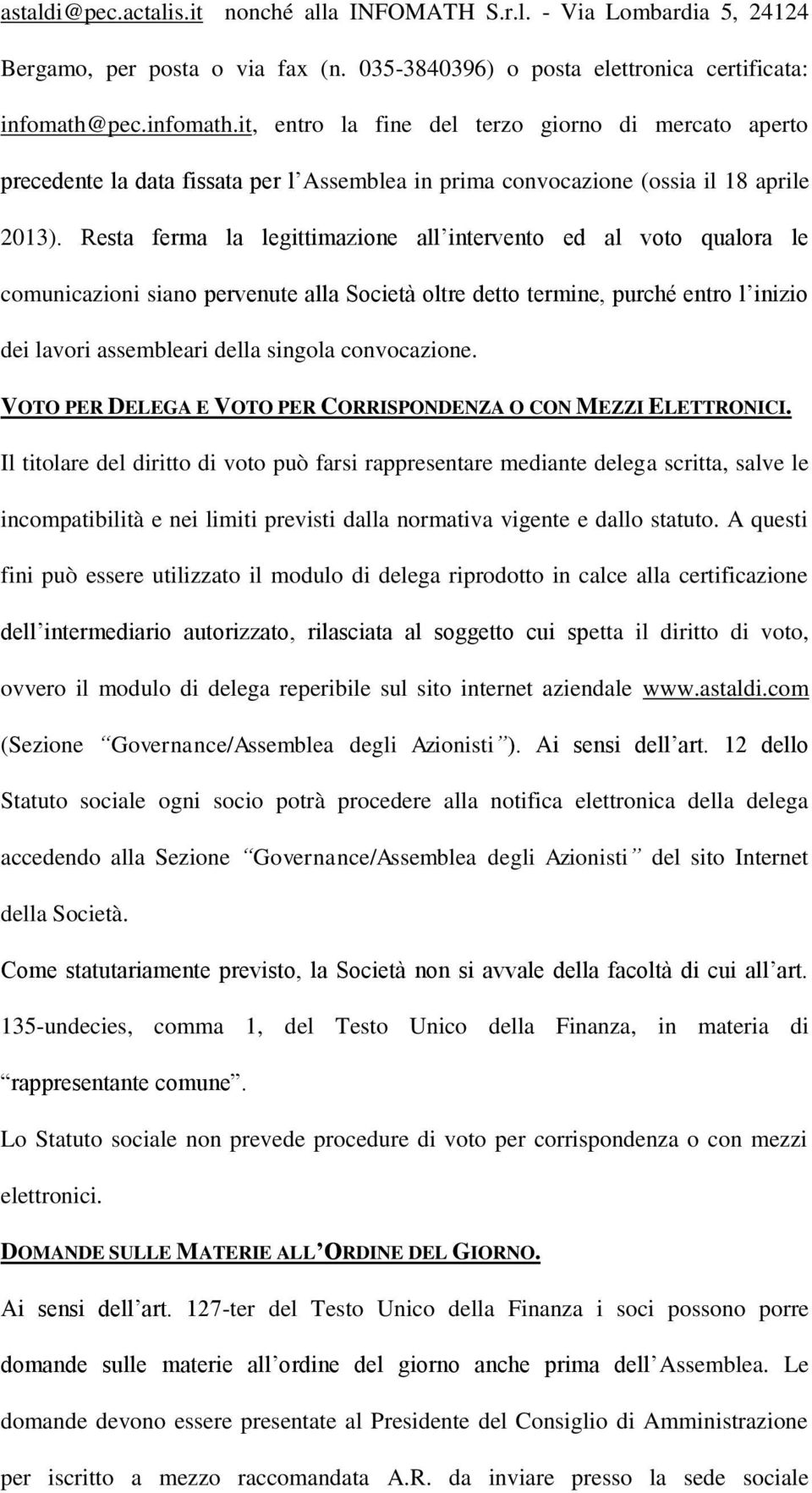 Resta ferma la legittimazione all intervento ed al voto qualora le comunicazioni siano pervenute alla Società oltre detto termine, purché entro l inizio dei lavori assembleari della singola