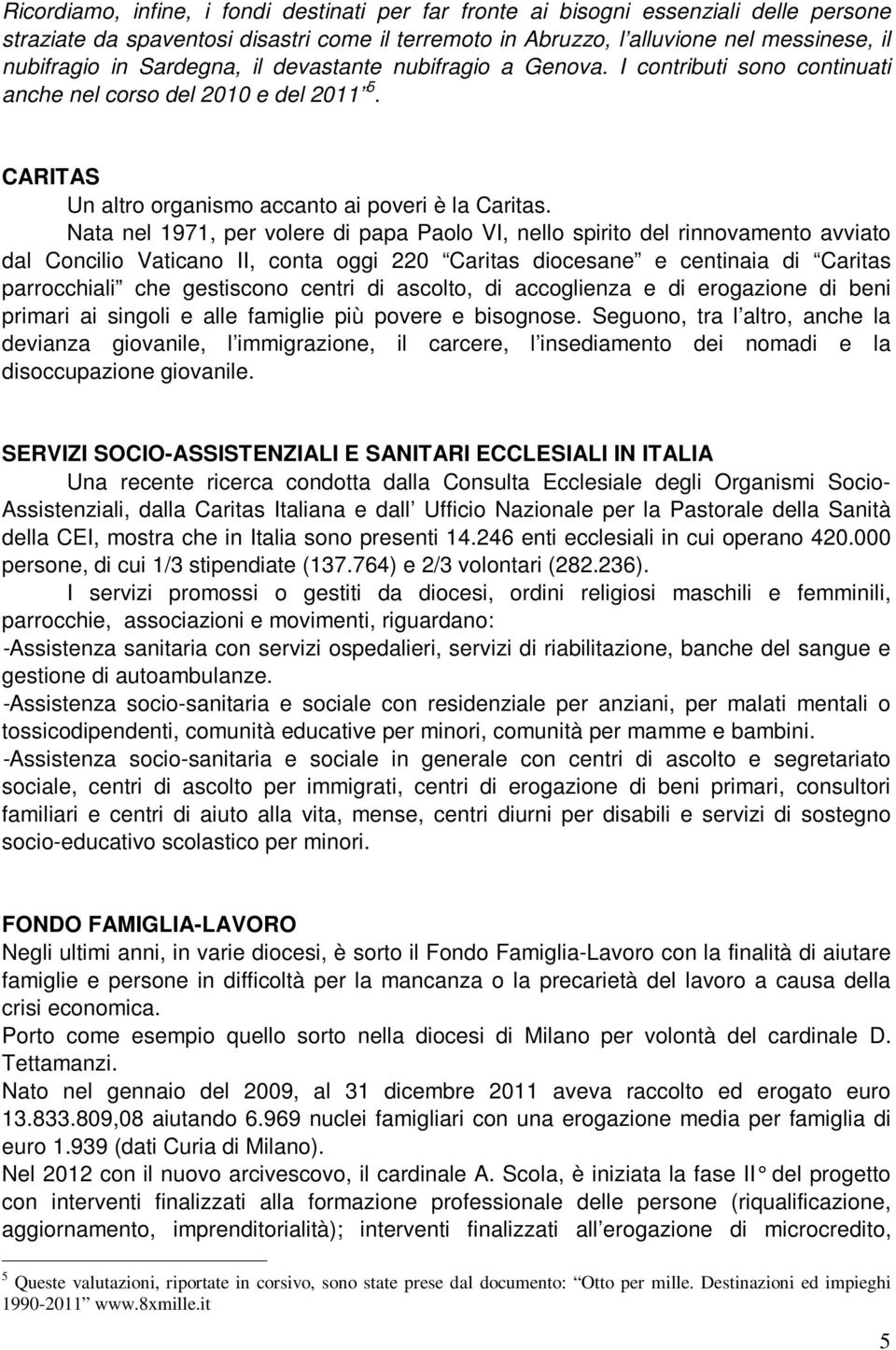 Nata nel 1971, per volere di papa Paolo VI, nello spirito del rinnovamento avviato dal Concilio Vaticano II, conta oggi 220 Caritas diocesane e centinaia di Caritas parrocchiali che gestiscono centri