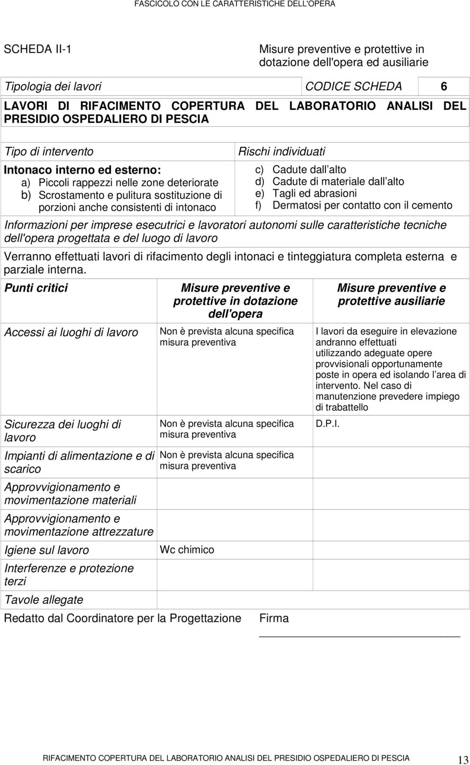 alto d) Cadute di materiale dall alto e) Tagli ed abrasioni f) Dermatosi per contatto con il cemento Informazioni per imprese esecutrici e lavoratori autonomi sulle caratteristiche tecniche