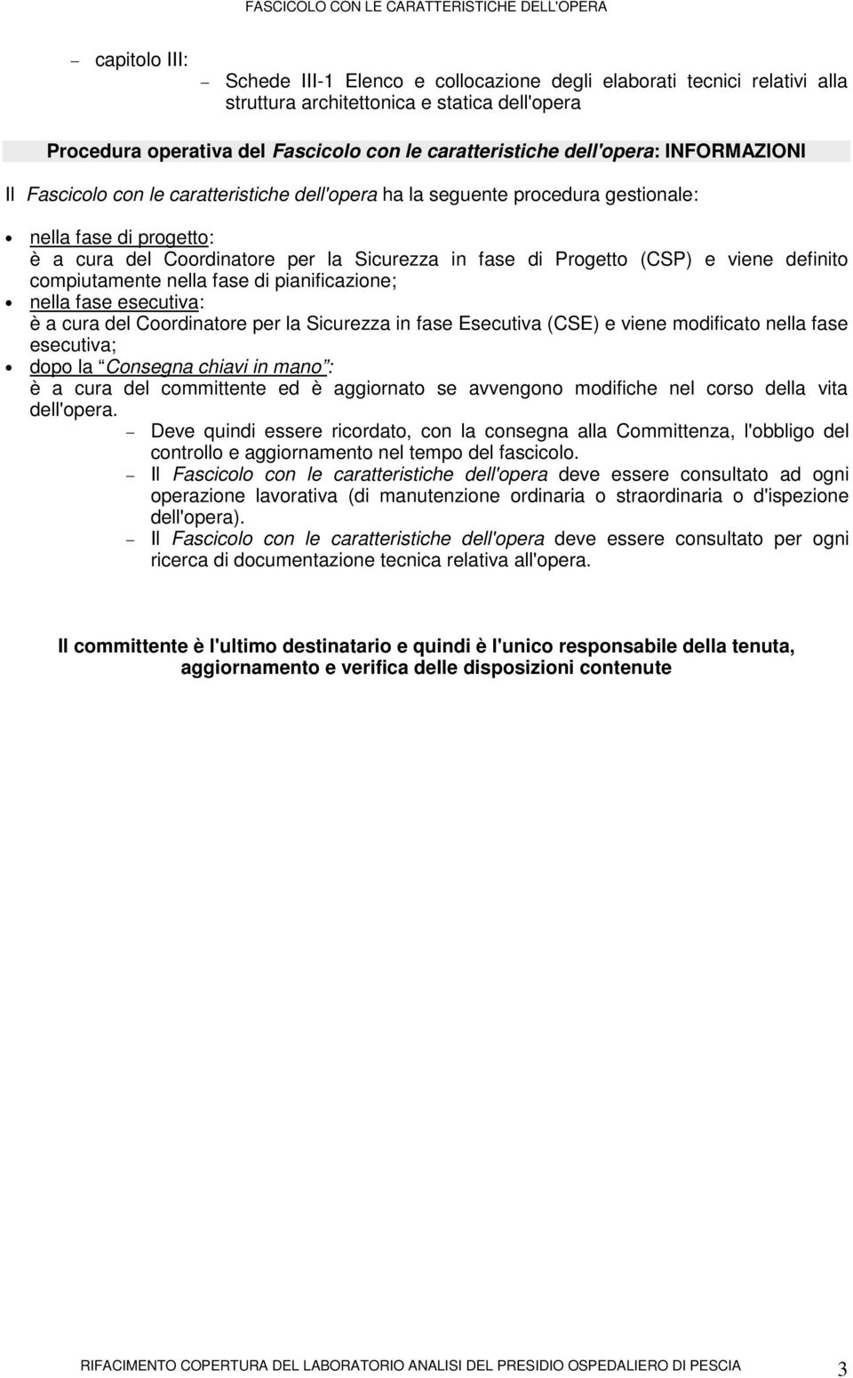 (CSP) e viene definito compiutamente nella fase di pianificazione; nella fase esecutiva: è a cura del Coordinatore per la Sicurezza in fase Esecutiva (CSE) e viene modificato nella fase esecutiva;