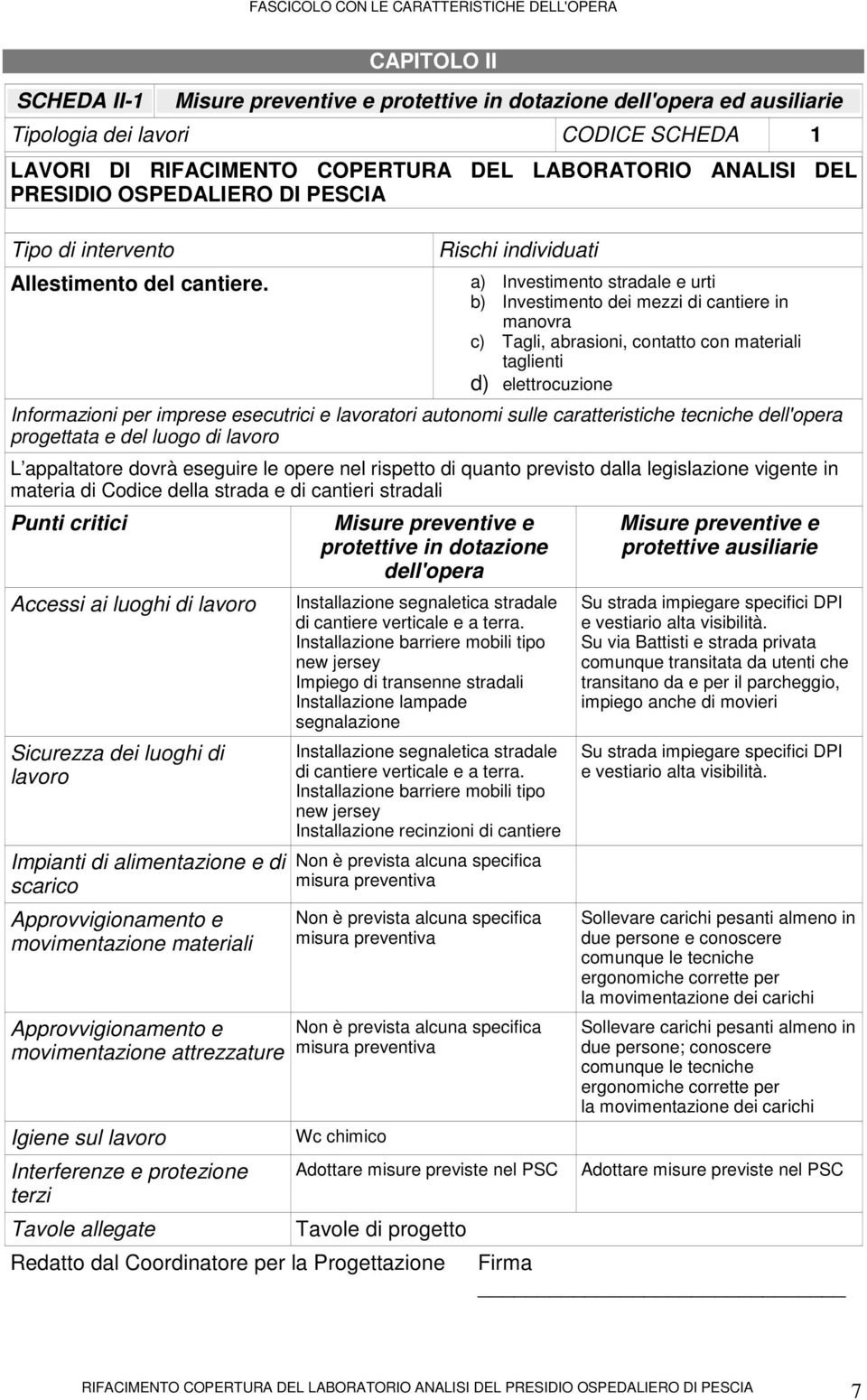 Rischi individuati a) Investimento stradale e urti b) Investimento dei mezzi di cantiere in manovra c) Tagli, abrasioni, contatto con materiali taglienti d) elettrocuzione Informazioni per imprese