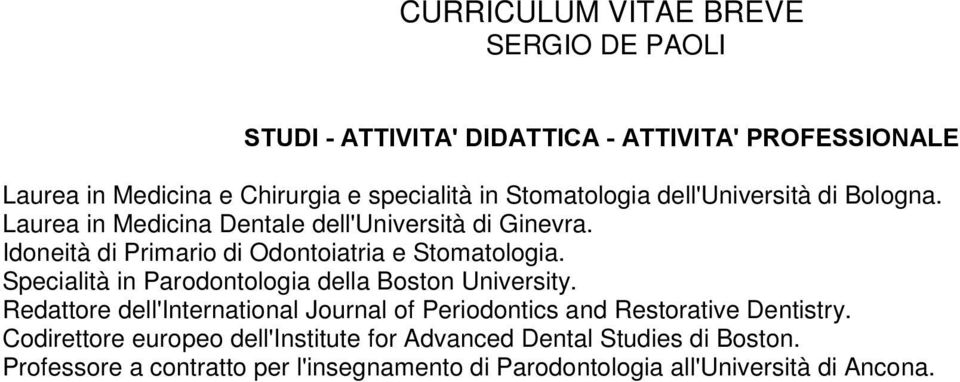 Specialità in Parodontologia della Boston University.