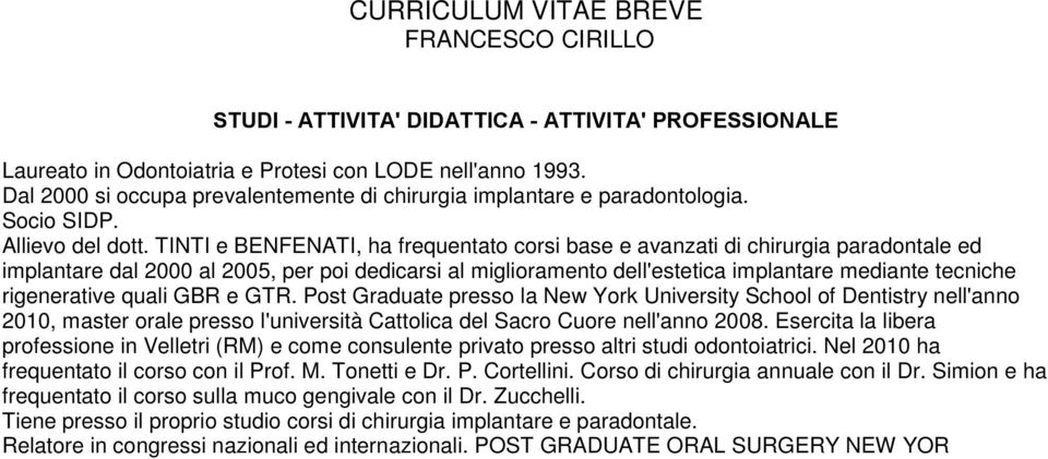 rigenerative quali GBR e GTR. Post Graduate presso la New York University School of Dentistry nell'anno 2010, master orale presso l'università Cattolica del Sacro Cuore nell'anno 2008.