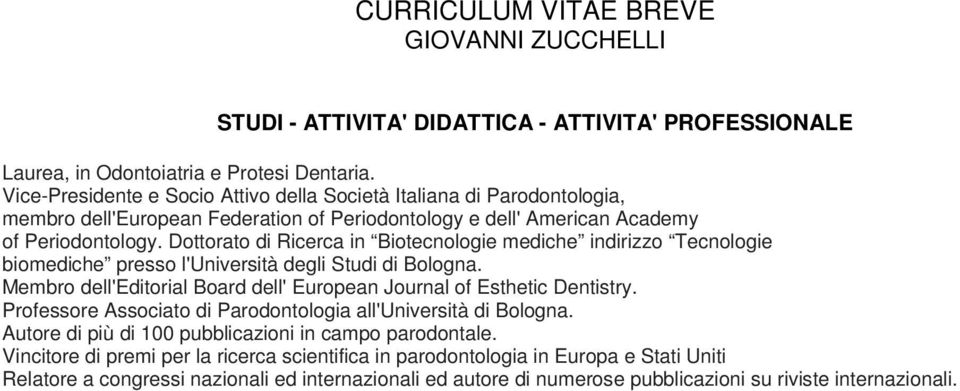 Dottorato di Ricerca in Biotecnologie mediche indirizzo Tecnologie biomediche presso l'università degli Studi di Bologna.