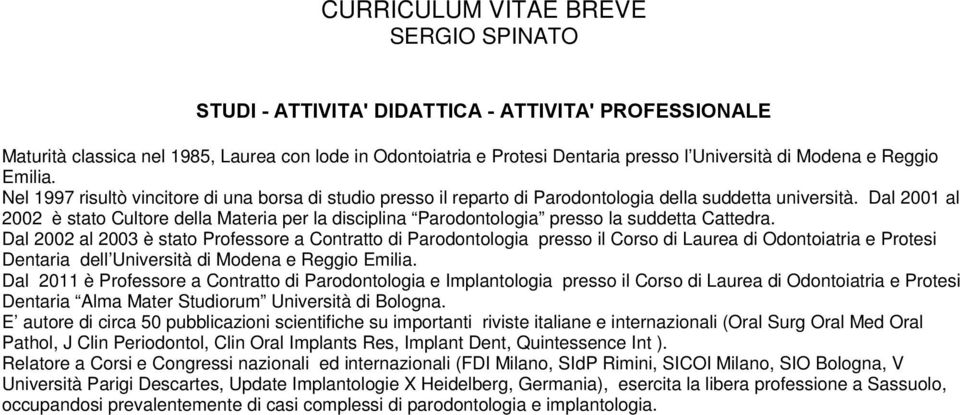 Dal 2001 al 2002 è stato Cultore della Materia per la disciplina Parodontologia presso la suddetta Cattedra.